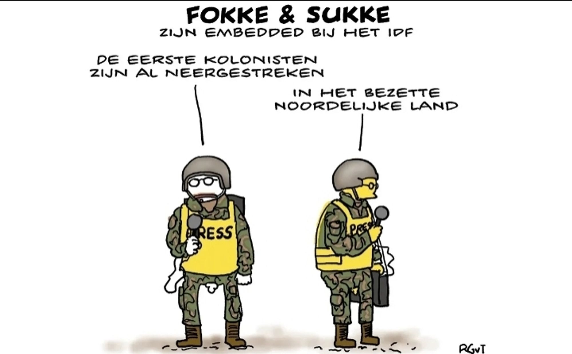 Persmensen Fokke en Sukke, in militaire kleding, inclusief helm, een geel hesje aan met Press erop en een microfoon in de hand, zijn embedded bij het IDF.
De eerste kolonisten zijn al neergestreken, meldt Fokke, in het bezette noordelijke land, voegt Sukke toe.