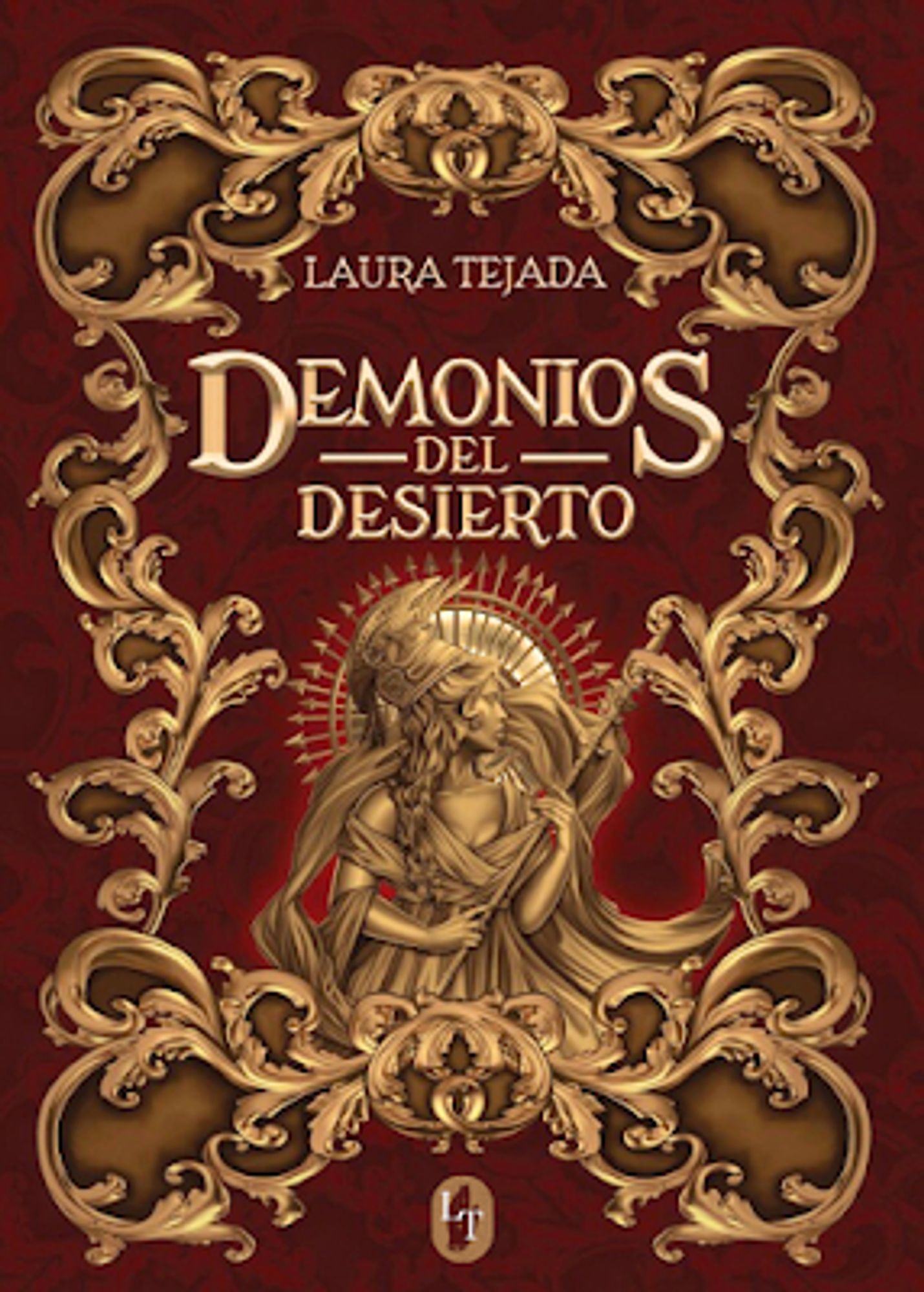 Portada de la novela Demonios Del Desierto, en colores rojos y dorados. En el centro hay una mujer que lleva un casco de influencia romana y porta una lanza. Toda ella, junto con el título y el nombre de la autora (Laura Tejada) está rodeado de un borde dorado con un intrincado diseño para que parezcan ramas.