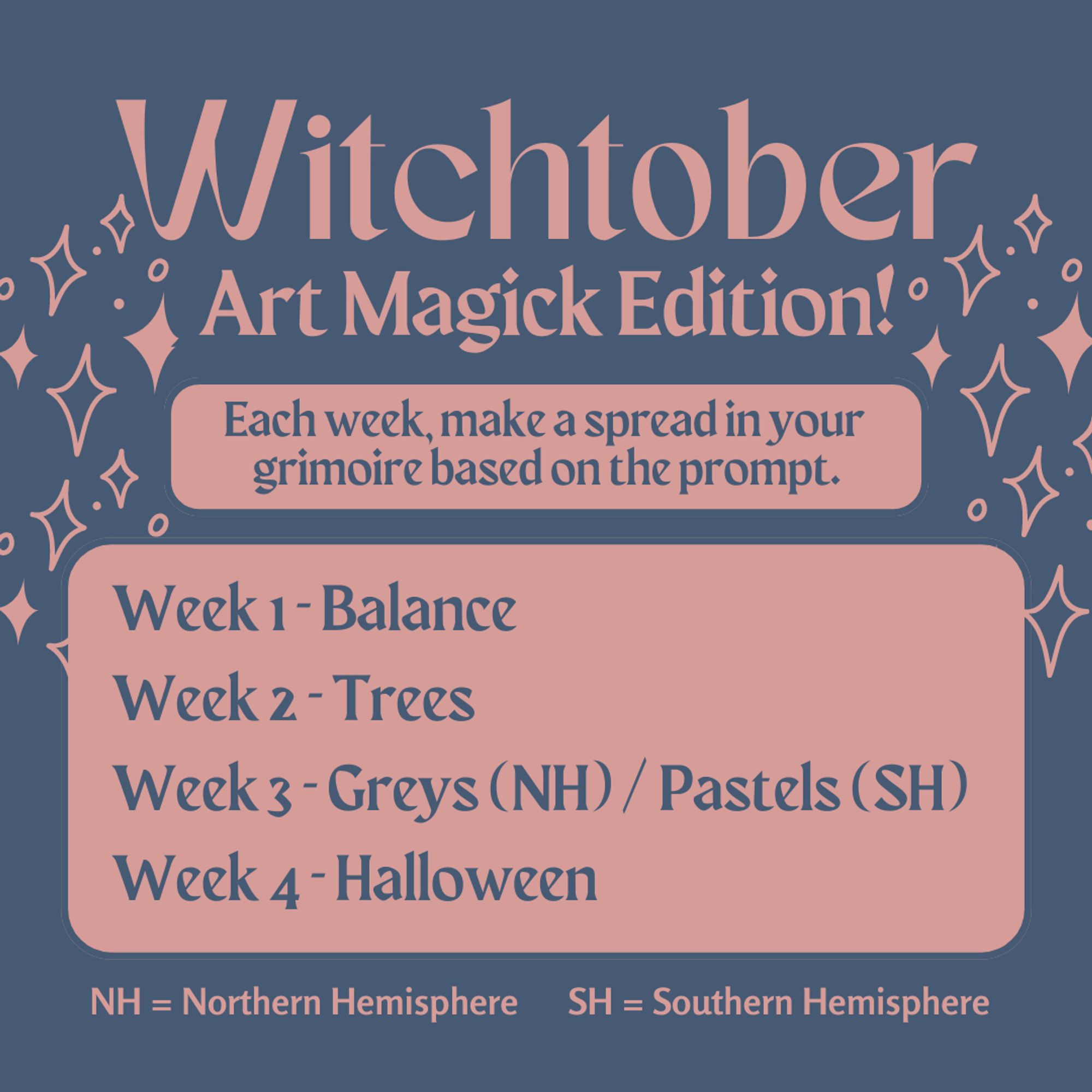 Blue-ish grey and pastel red graphic that reads: "Witchtober Art Magick Edition! Each week, make a spread in your grimoire based on the prompt. Week 1 - Balance. Week 2 - Trees. Week 3 - Greys (NH) / Pastels (SH). Week 4 - Halloween. NH = Northern Hemisphere. SH = Southern Hemisphere.