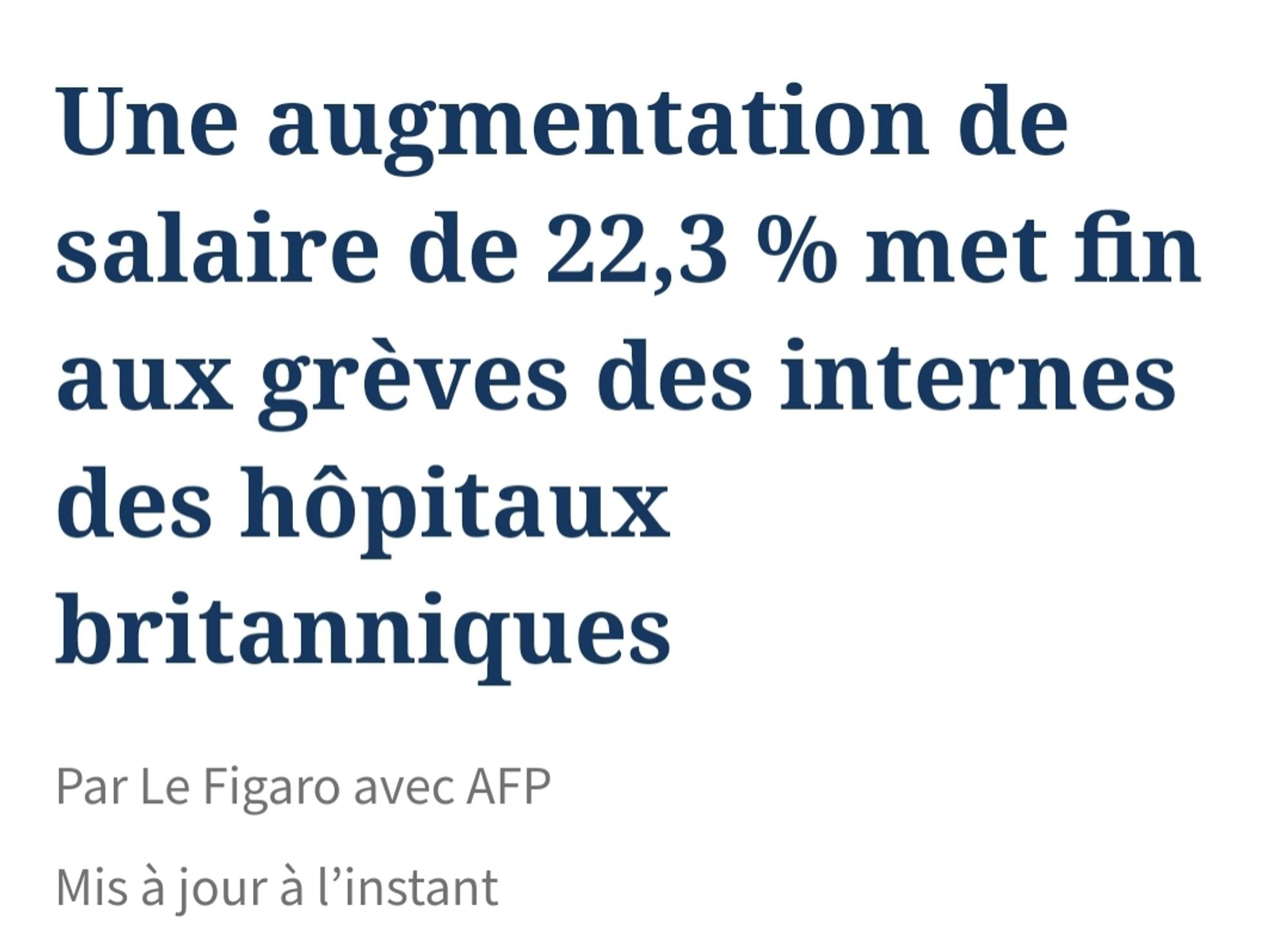 Le figaro 
17 septembre 2024

Une augmentation de salaire de 22,3% met fin aux grèves des internes des hôpitaux britanniques
Par Le Figaro avec AFP