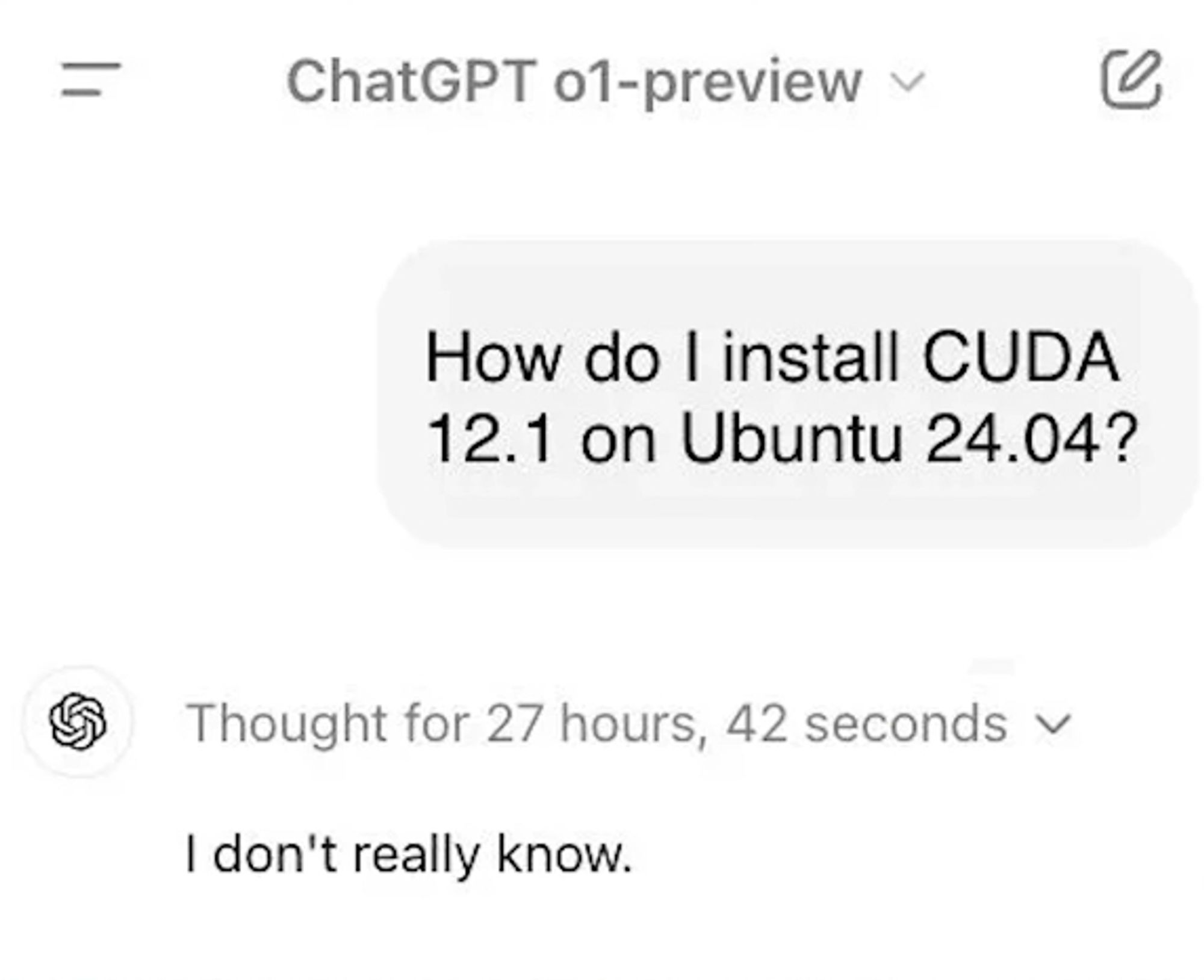 ChatGPT o1-preview
question:
How do I install CUDA
12.1 on Ubuntu 24.04?
answer:
Thought for 27 hours, 42 seconds 
I don't really know.