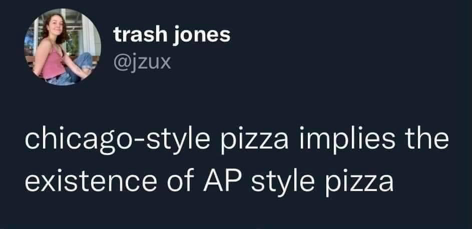 Chicago style pizza implies the existence of AP style pizza