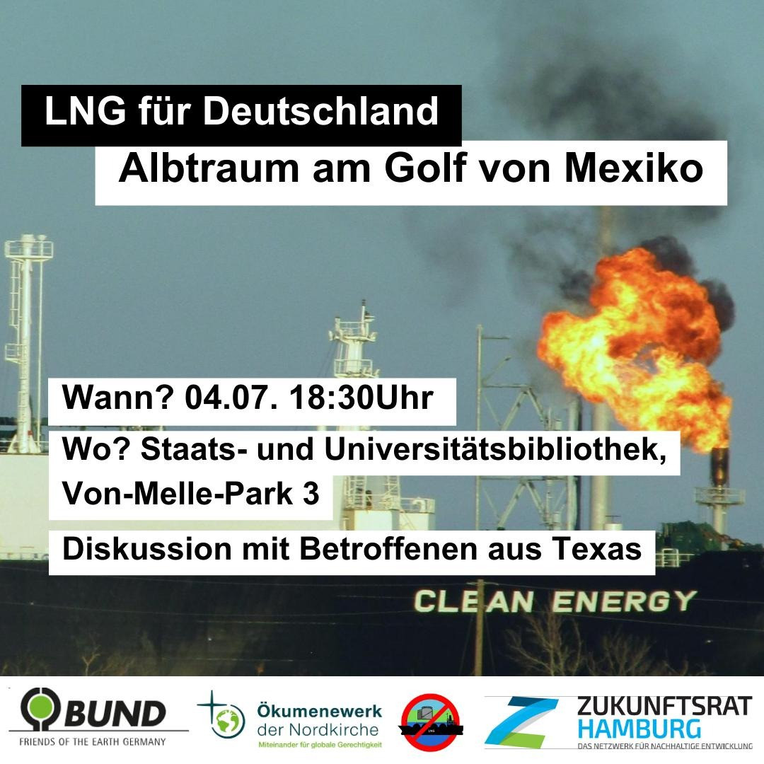 LNG für Deutschland, Albtraum am Golf von Mexiko. Diskussion mit Betroffenen aus Texas. Wann? 04.07. 18:30 Uhr. Wo? Staats- und Universitätsbibliothek, Von-Melle-Park 3. Logos der Veranstalter: BUND, Ökumenewerk der Nordkirche, Klimabündnis gegen LNG, Zukunftsrat Hamburg. Hintergrundbild: LNG-Tanker "Clean Energy", dahinter eine Erdgas-Fackel. Aufgenommen von John Allaire.