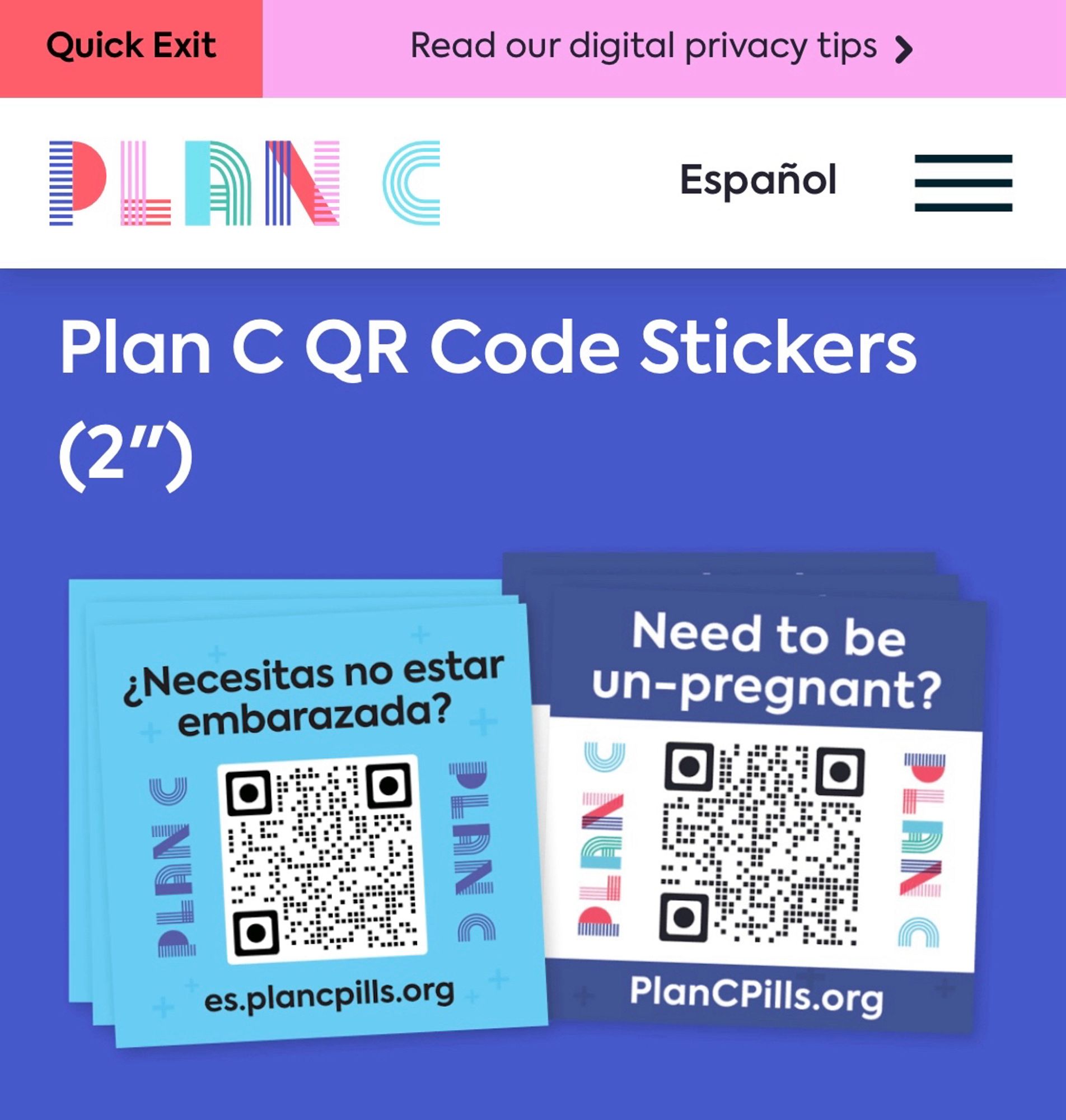 Quick Exit
Read our digital privacy tips ›

Plan C QR Code Stickers
(2")
¿Necesitas no estar embarazada?
Need to be un-pregnant?
es.plancpills.org
PlanCPills.org