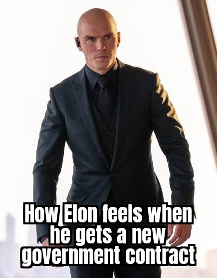 Lex luthor from superman with caption...How Elon feels when he gets a new government contract