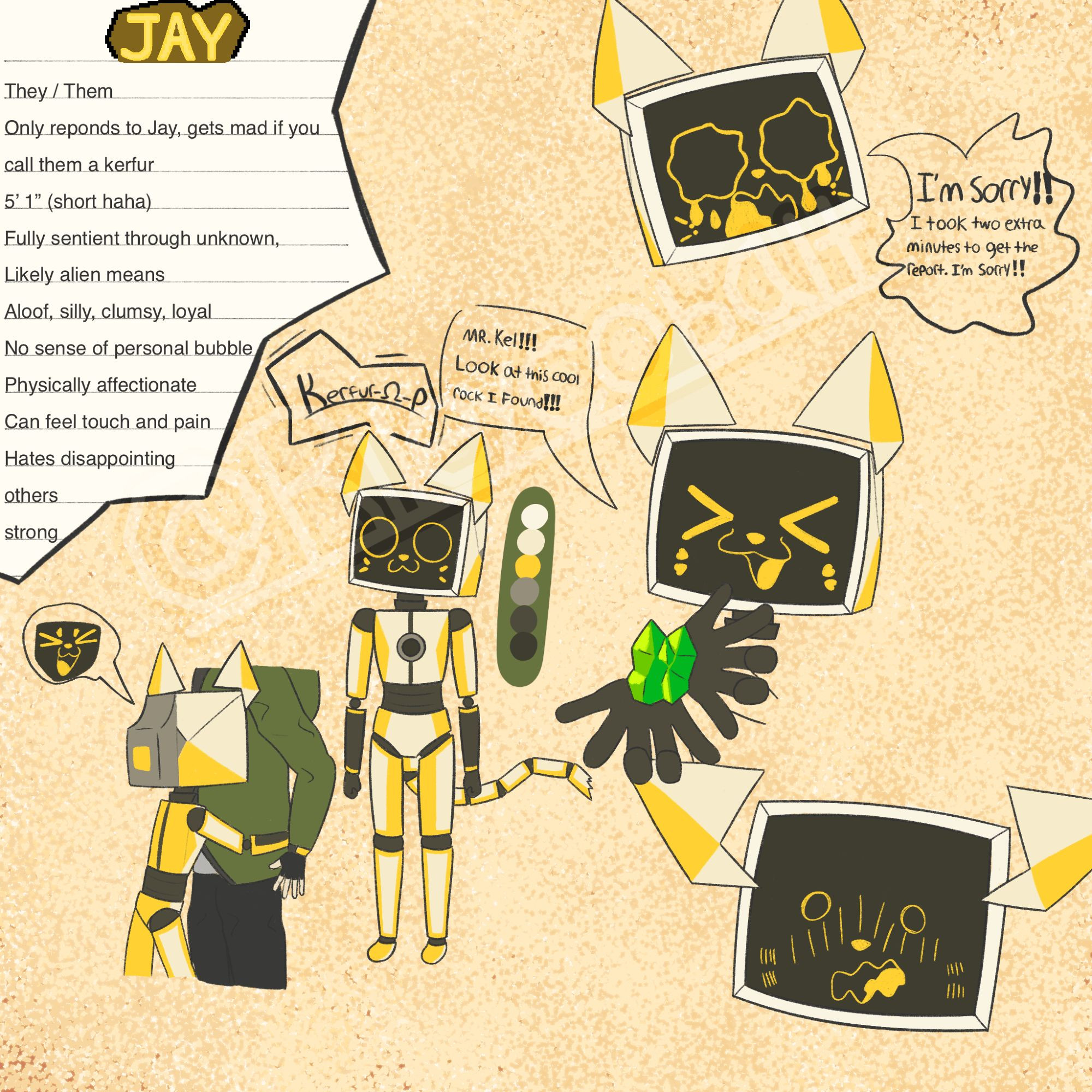 the Image shows an OC based off of the character "Kerfur-Omega" from the game Voices of the Void. The OC is named Jay, the left most drawing shows Jay hugging the character Dr. Kel. the drawing to the right shows Jay standing straight, with the words above their right ear saying "Kerfur-Ω-P". to the right of that are 3 drawings showing examples of Jays expressions, the drawing at the top shows them crying profusely with text to the right saying "I'm sorry!! I took two extra minutes to get the report, I'm sorry!!". the drawing in the middle shows them holding up a green crystal excitedly with text saying "Mr. Kel!!! Look at this cool rock I found!!!". the bottom drawing simply shows them flustered.