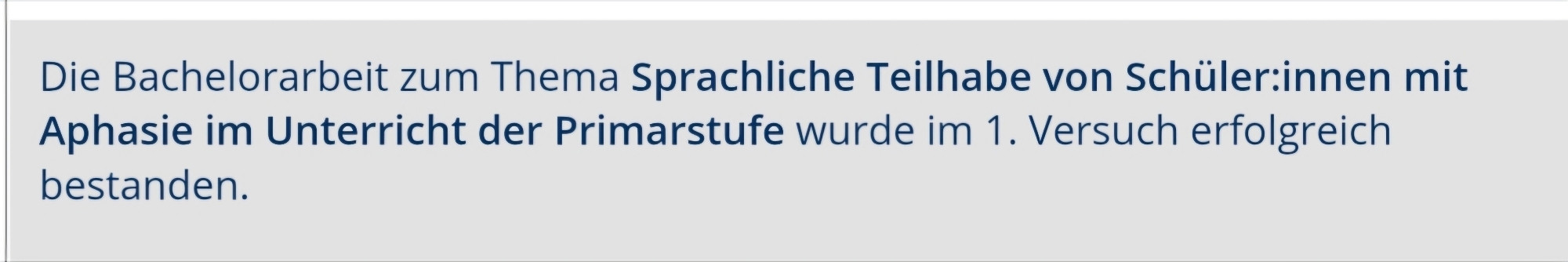 Die Bachelorarbeit zum Thema Sprachliche Teilhabe von Schüler:innen mit Aphasie im Unterricht der Primarstufe wurde im 1. Versuch erfolgreich bestanden.