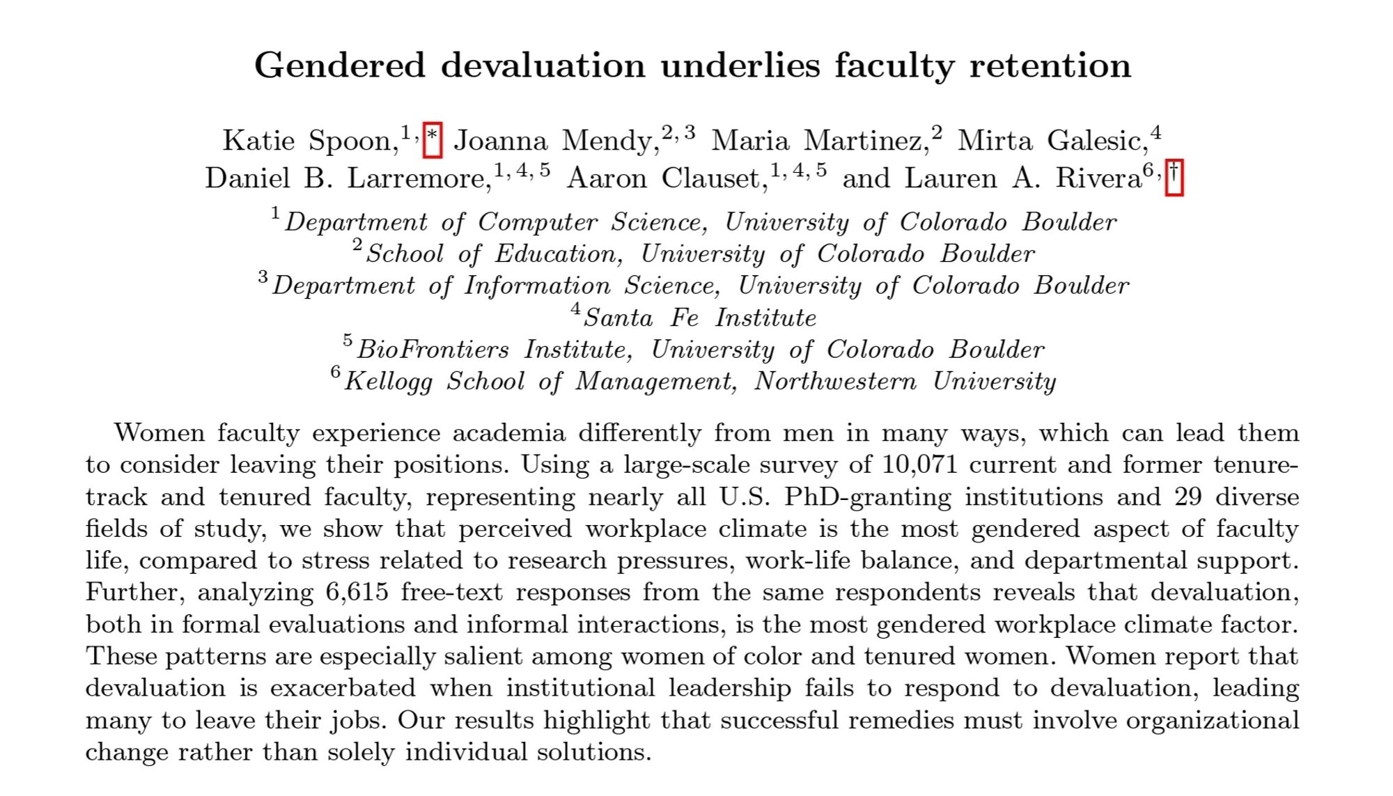 Women faculty experience academia differently from men in many ways, which can lead them to consider leaving their positions. Using a large-scale survey of 10,071 current and former tenuretrack and tenured faculty, representing nearly all U.S. PhD-granting institutions and 29 diverse f ields of study, we show that perceived workplace climate is the most gendered aspect of faculty life, compared to stress related to research pressures, work-life balance, and departmental support. Further, analyzing 6,615 free-text responses from the same respondents reveals that devaluation, both in formal evaluations and informal interactions, is the most gendered workplace climate factor. These patterns are especially salient among women of color and tenured women. Women report that devaluation is exacerbated when institutional leadership fails to respond to devaluation, leading many to leave their jobs. Our results highlight that successful remedies must involve organizational change rather than sole