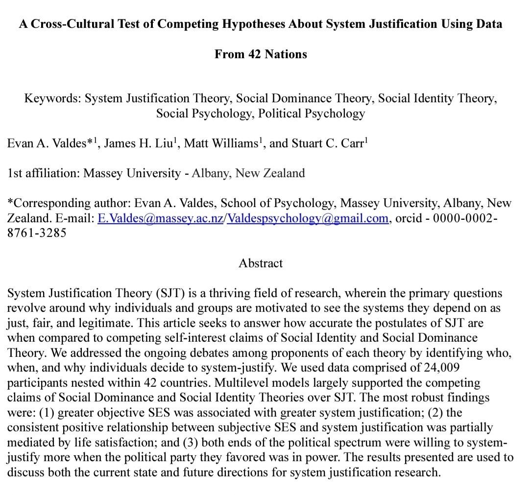 System Justification Theory (SJT) is a thriving field of research, wherein the primary questions revolve around why individuals and groups are motivated to see the systems they depend on as just, fair, and legitimate. This article seeks to answer how accurate the postulates of SJT are when compared to competing self-interest claims of Social Identity and Social Dominance Theory. We addressed the ongoing debates among proponents of each theory by identifying who, when, and why individuals decide to system-justify. We used data comprised of 24,009 participants nested within 42 countries. Multilevel models largely supported the competing claims of Social Dominance and Social Identity Theories over SJT. The most robust findings were: (1) greater objective SES was associated with greater system justification; (2) the consistent positive relationship between subjective SES and system justification was partially mediated by life satisfaction; and (3) both ends of the political spectrum were w