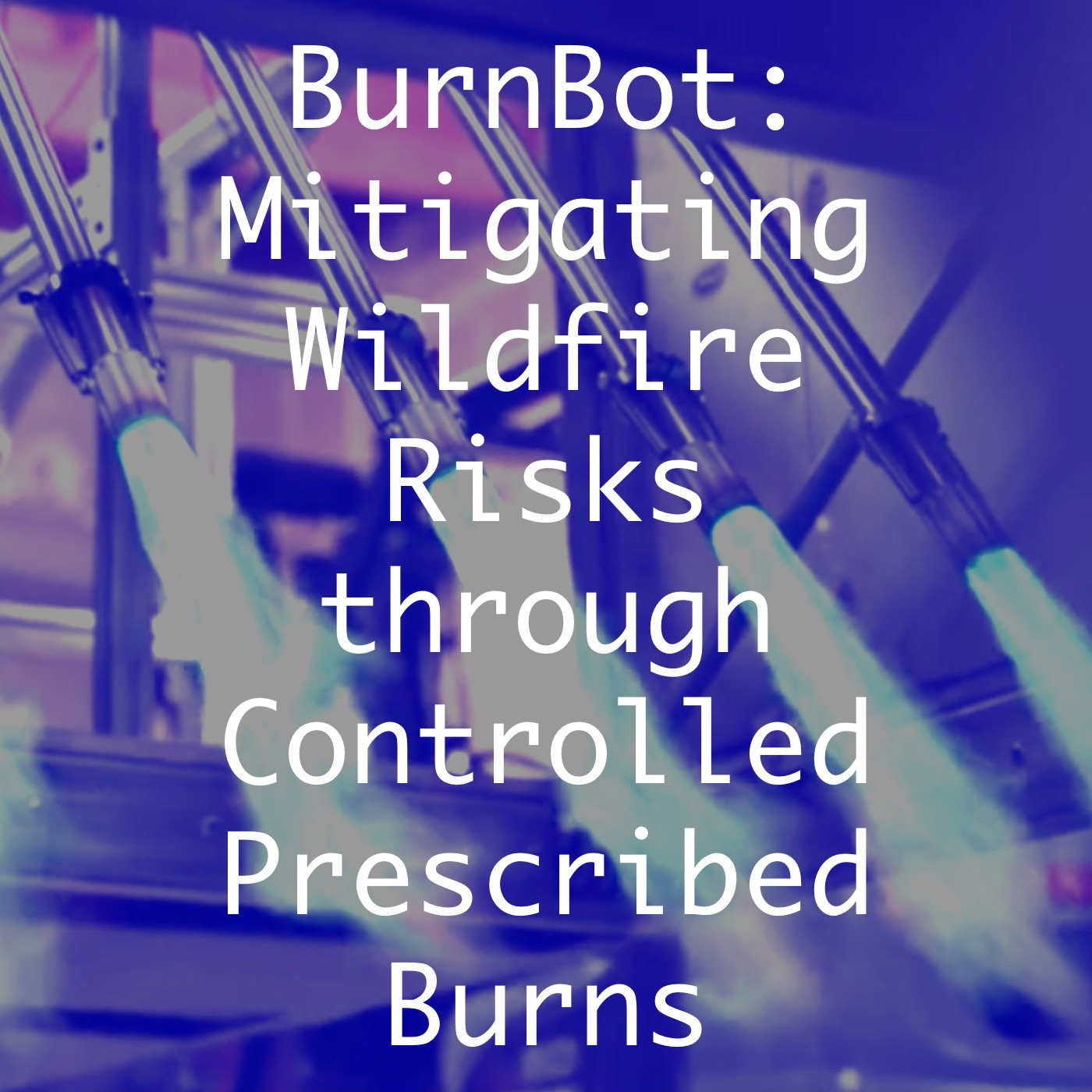 Episode icon for BurnBot. The text reads “BurnBot: Mitigating Wildfire Risks through Controlled Prescribed Burns”. The background image shows controlled flames emerging from an array of torches inside BurnBot with olive and blue filters applied. Image source: BurnBot Youtube channel, https://www.youtube.com/watch?v=tEqG5fFTx2s&t