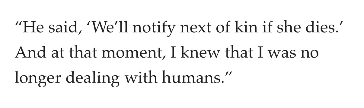 "He said, 'We'll notify next of kin if she dies!' And at that moment, I knew that I was no longer dealing with humans."