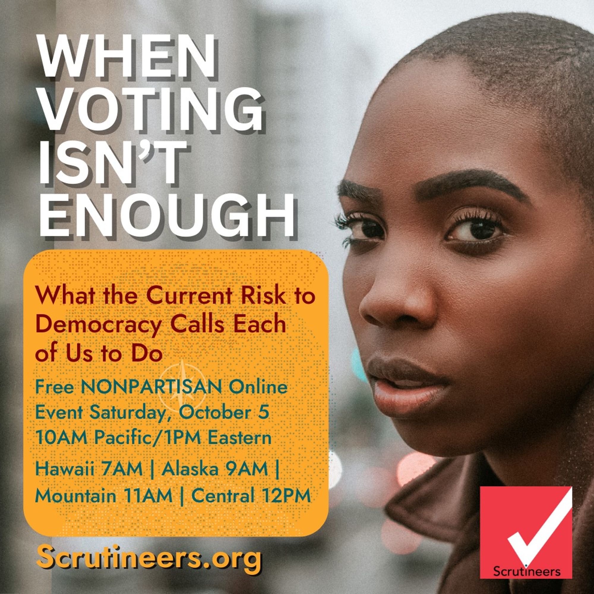 A banner image of Scrutineers When Voting Is Not Enough What the Current Risk to Democracy Calls Each of Us to Do intro event with a picture of a black woman looking at the camera.