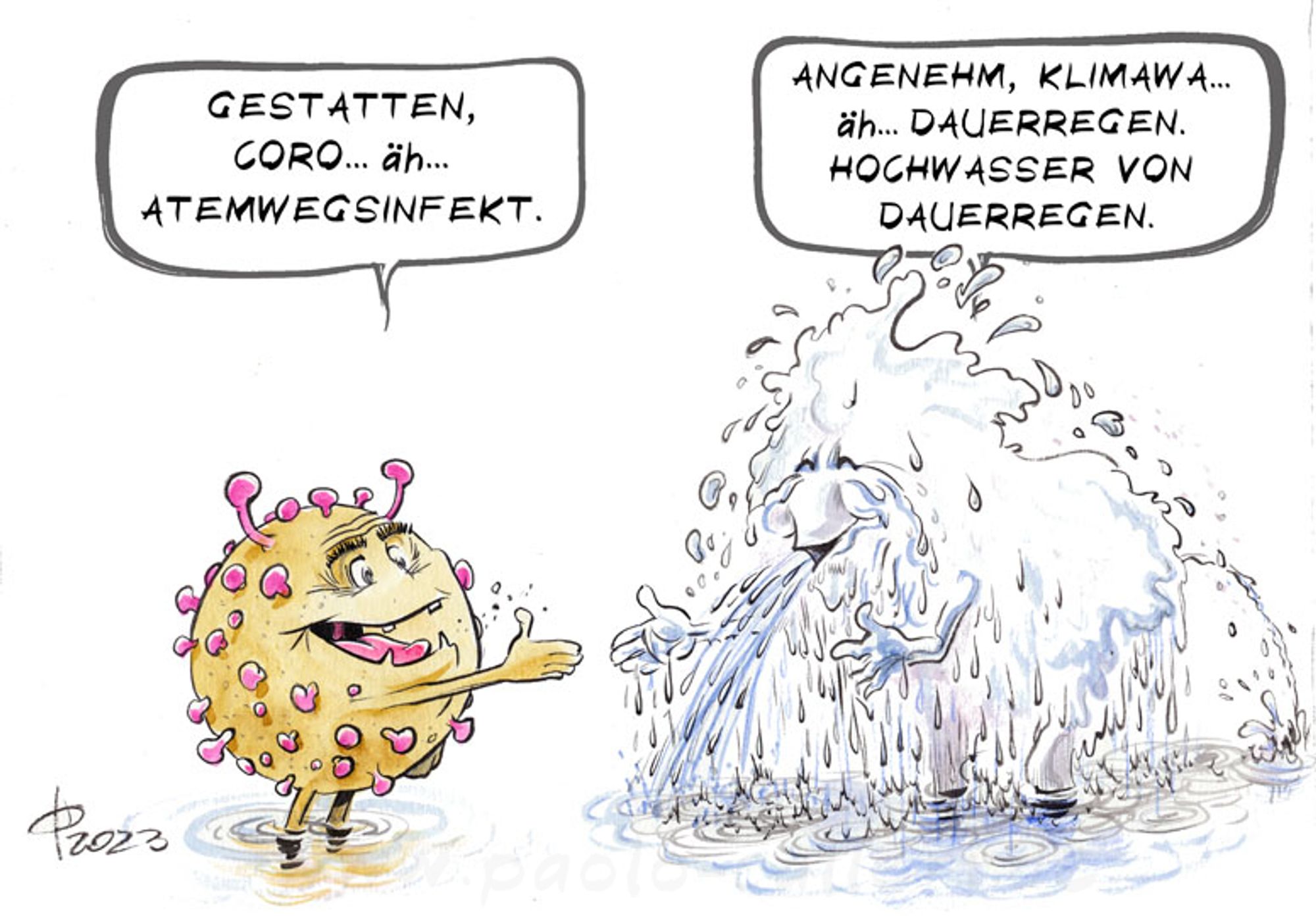 Karikatur. Ein Virus streckt einem Wesen, das gänzlich aus Wasser besteht die Hand entgegen und stellt sich vor: "Gestatten, Coro... äh... Atemwegsinfekt." Das Wasserwesen, aus dem Wasser sprudelt, streckt dem Virus ebenfalls die Hand entgegen und erwidert: Angenehm, Klimawa... äh... Dauerregen. Hochwasser von Dauerregen."