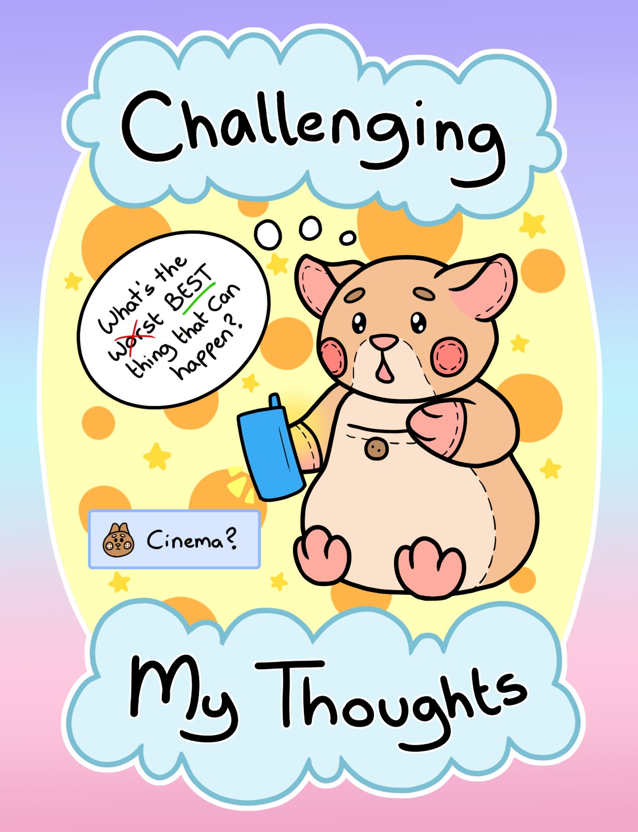 A sticker design of Hammy who is sat down and looking at their mobile phone, their friend has messaged them and invited them to the cinema. Hammy is thinking “What’s the worst (the word worst is crossed out and replaced by BEST) thing that can happen?”. The message of the sticker reads “Challenging my thoughts”. 