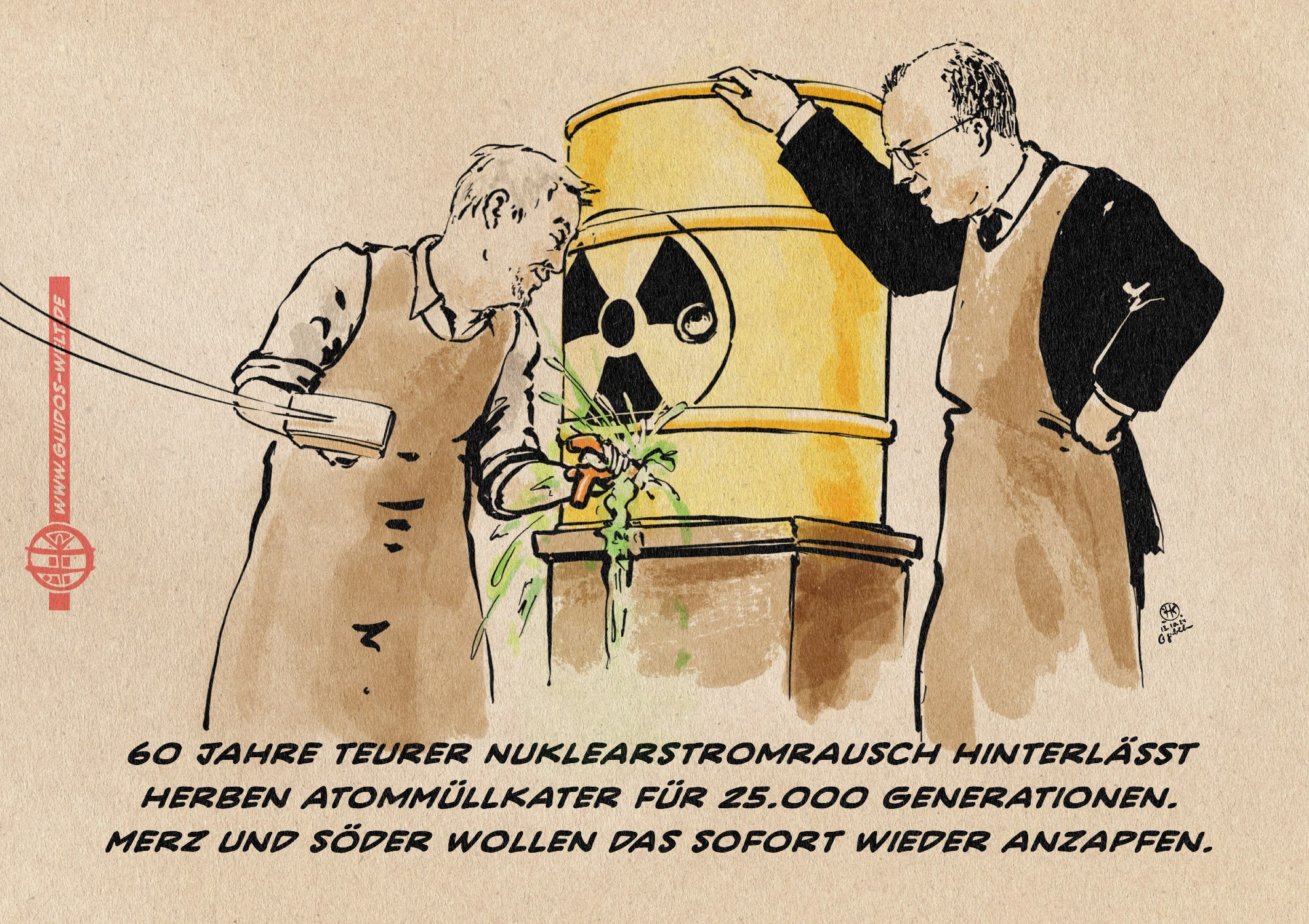 Söder schlägt einen Zapfhahn in ein Atommüllfass an dem dem Merz lehnt. Beide tragen Brauerschürzen. Textzeile: 60 Jahre teurer Nuklearstromrausch hinterlässt herben Atommüllkater für 25.000 Generationen. Merz und söder wollen das sofort wieder anzapfen.