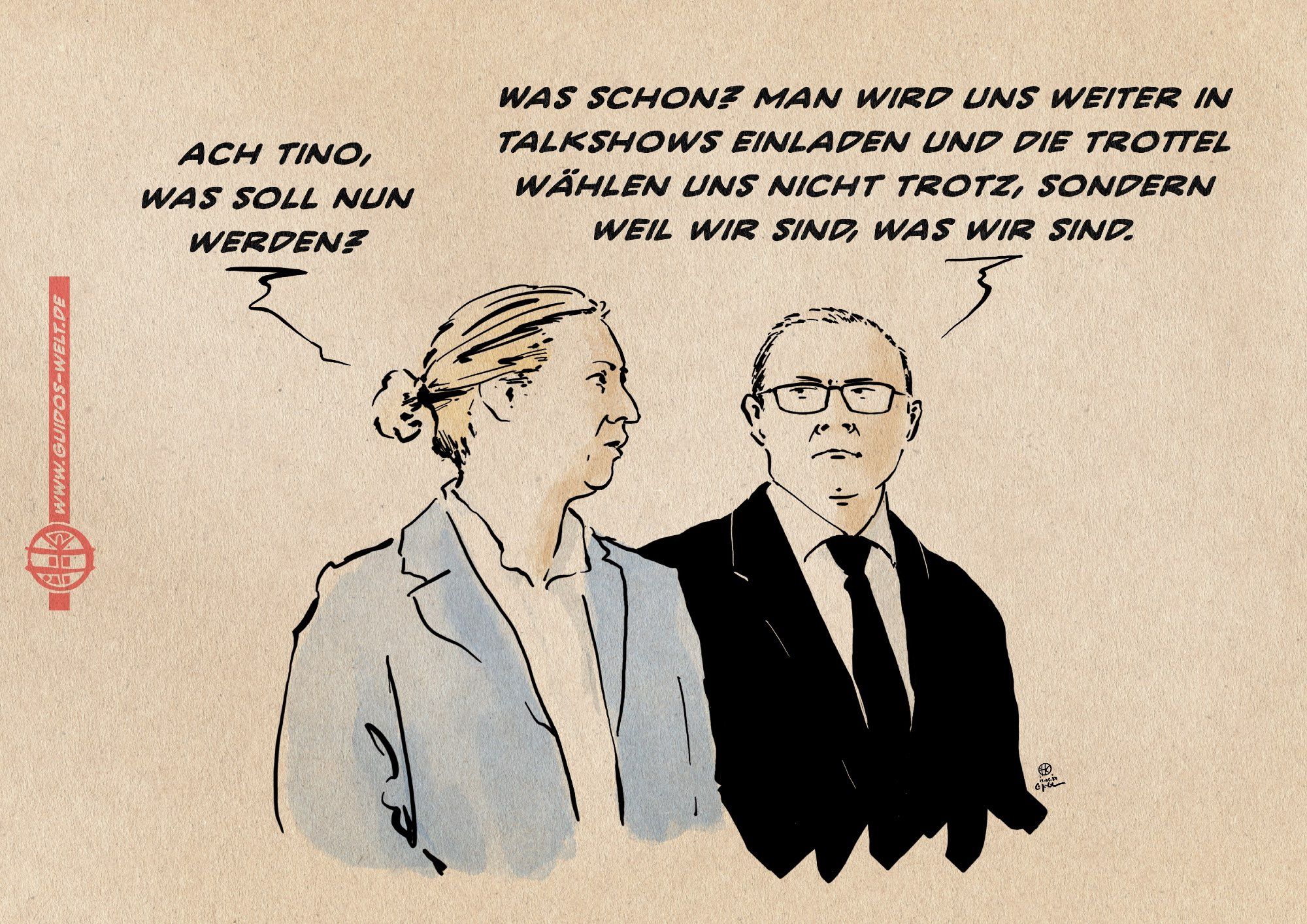 Illustration: Die AfD Spitzen Weidel und Chrupalla im Gespräch. Weidel sagt: Ach Tino, was soll nun werden? Chrupalla entgegnet: Was schon? man wird uns weiter in Talkshows einladen und die Trottel wählen uns nicht trotz, sondern weil wir sind, was wir sind.