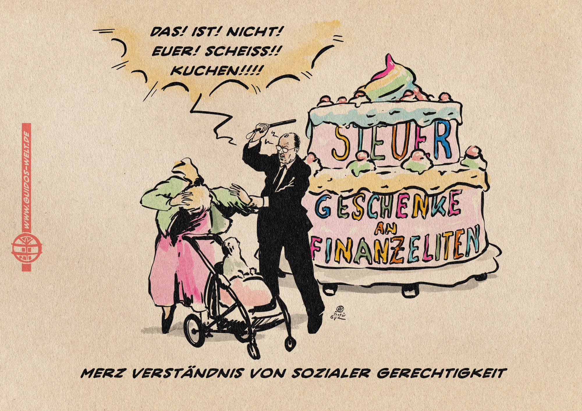Illustration eines Merz der vor einer grotesk großen, übermannshohen und mit den Worten Steuergeschenke an Finaneliten beschrifteten Torte steht und mit einem Schlagstock auf eine sich wegduckende Frau mit Kinderwagen einschlägt. Er schreit. DAS! IST! NICHT! EUER! SCHEISS!! KUCHEN!!!!
Textzeile: Merz Verständnis von sozialer Gerechtigkeit 