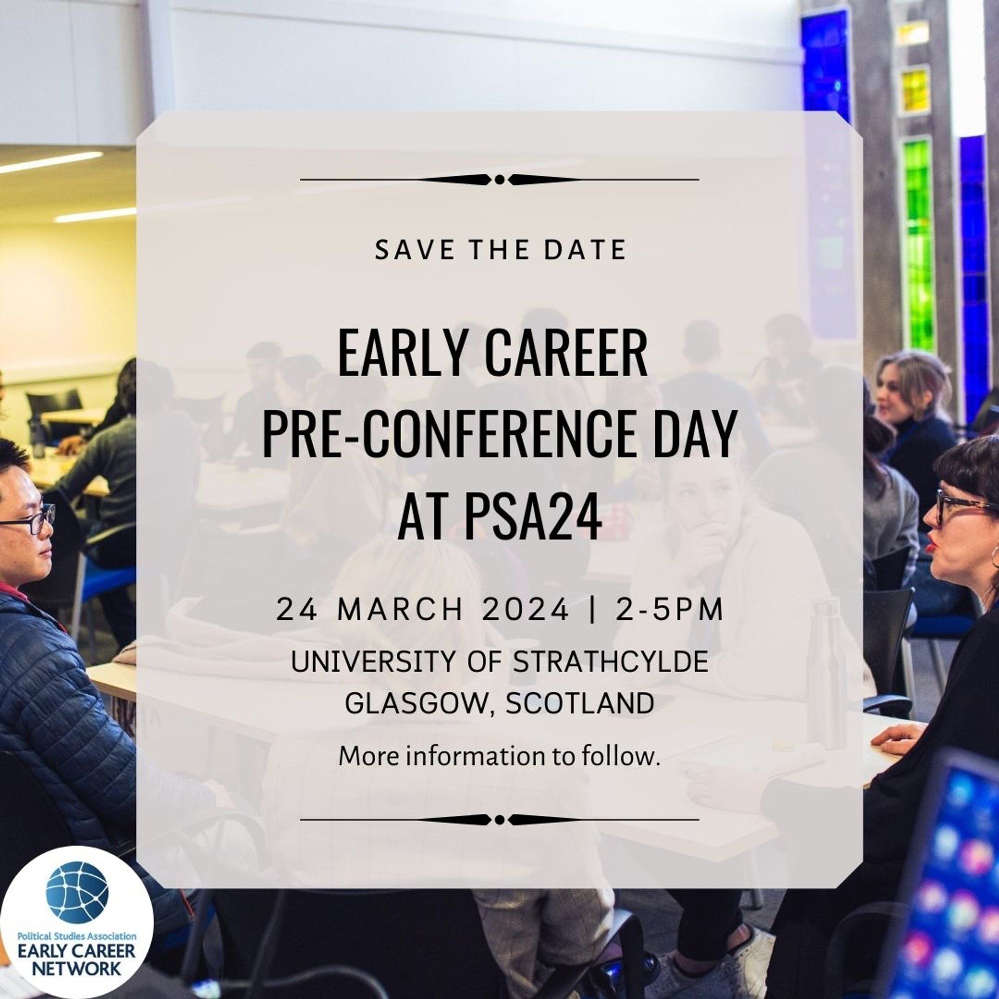 Image text: Save the date. Early Career Pre-Conference Day at PSA24. 24 March 2024. 2-5pm. University of Strathclyde, Glasgow, Scotland. More information to follow.