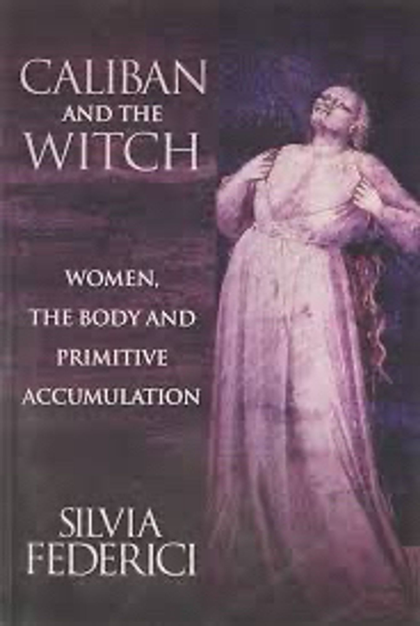 Cover of “Caliban and the Witch: Women, the Body and Primitive Accumulation” by Silvia Federici.