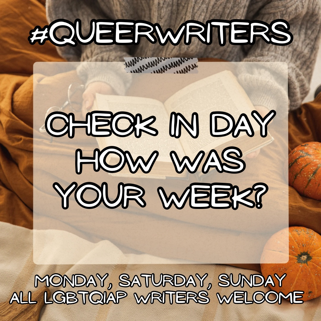 Background: A person n a sweater reading a book, an assortment of pumpkins surrounding them.
Text:
#Queerwriters
Check in day! How was your week?

Monday, Saturday, Sunday
All LGBTQIAP writers welcome