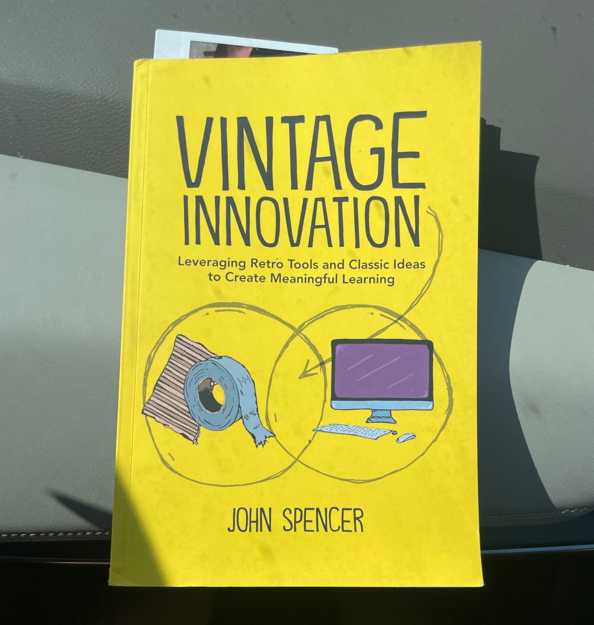 A yellow book with the title Vintage Innovation: Leveraging Retro Tools and Classic Ideas to Create Meaningful Learning. By John Spencer