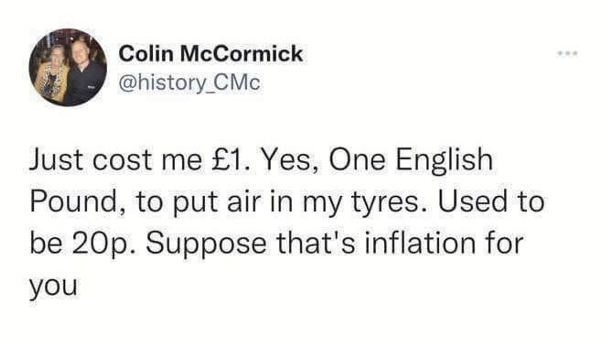 (tweet)

Just cost me £1. Yes, One English Pound, to put air in my tyres. Used to be 20p. Suppose that's inflation for you