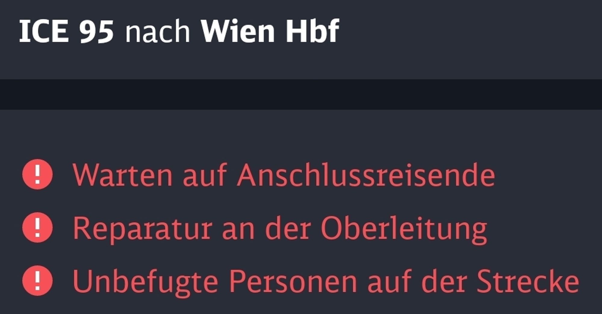 Screenshot DB Navigator
ICE 95 nach Wien Hbf 
❗Warten auf Anschlussreisende
❗Reparatur an der Oberleitung
❗Unbefugte Personen auf der Strecke