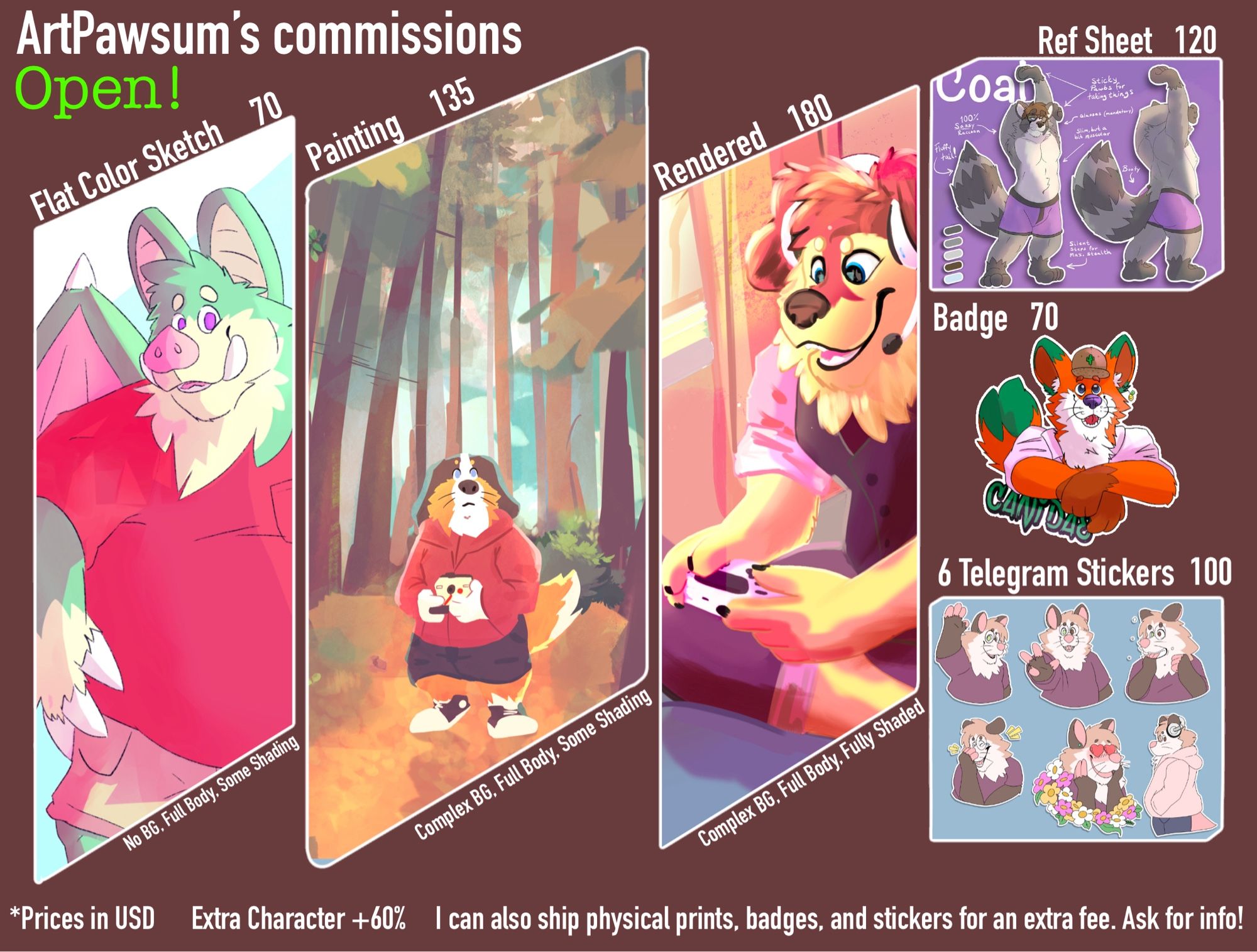 ArtPawsum’s commissions open! 
Flat color sketch 70 (No Background, full body, some shading).
Painting 135 (complex background, full body, some shading).
Rendered 180 (complex background, full body, fully shaded).
Ref sheet 120.
Badge 70.
6 Telegram stickers 100.
Prices in USD. 
Extra character +60%.
I can also ship physical prints, badges, and stickers for an extra fee. Ask for info!