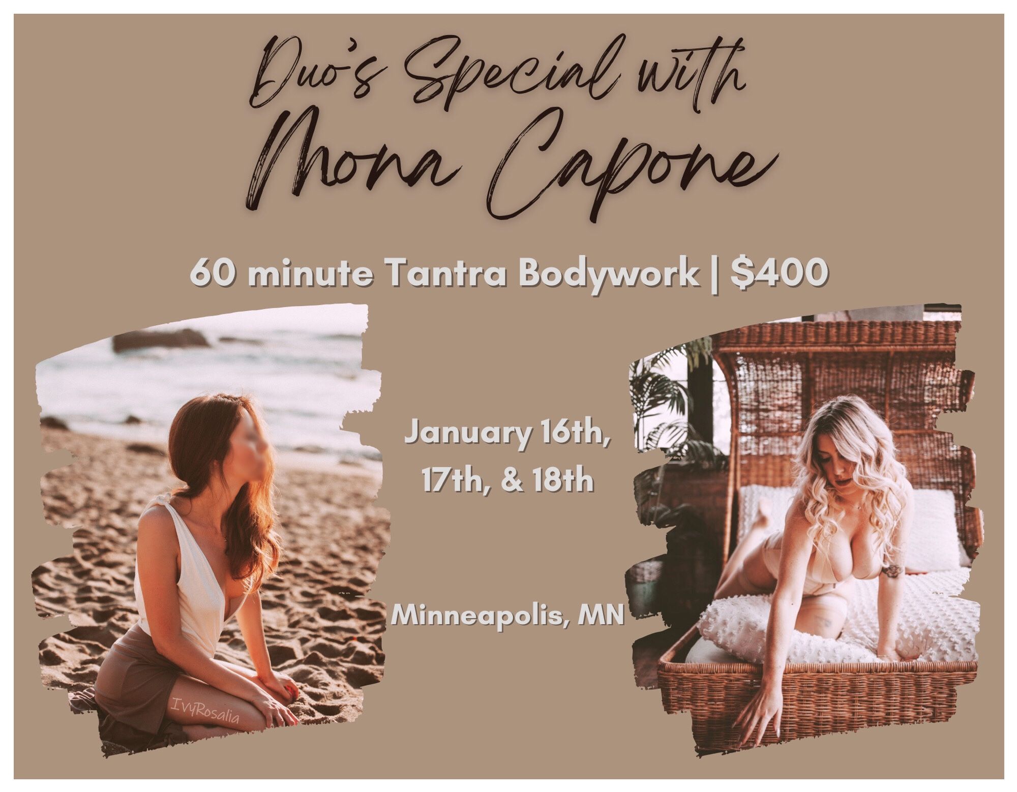 Flyer advertising a duo’s tantric bodywork special with Ivy and Mona Capone. 60 min for $400. January 16, 17, & 18 in Minneapolis, MN. Photo of Ivy on the beach, posed sitting on her feet, looking off into the ocean. Photo of Mona half kneeling, half laying on the end of a bed.