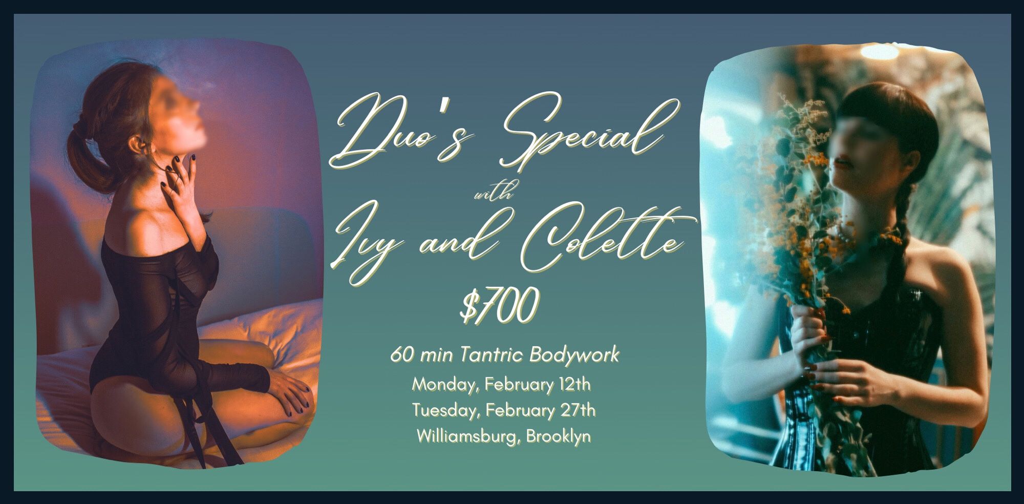 Details for a duos special with Colette and Ivy. $700 for a 60 minute tantric bodywork session. February 12th and 27th in Williamsburg, Brooklyn