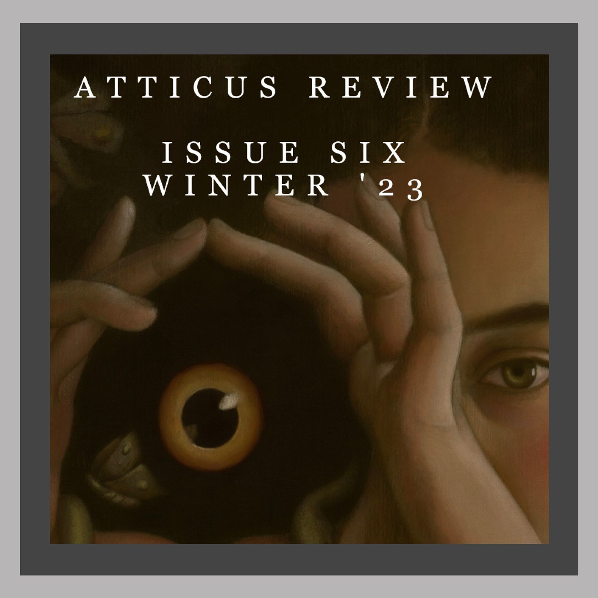 Image: A woman holding her hands over part of her face to create a circle, inside which is the eye of a bird. Text reads Atticus Review Issue Six, Winter '23