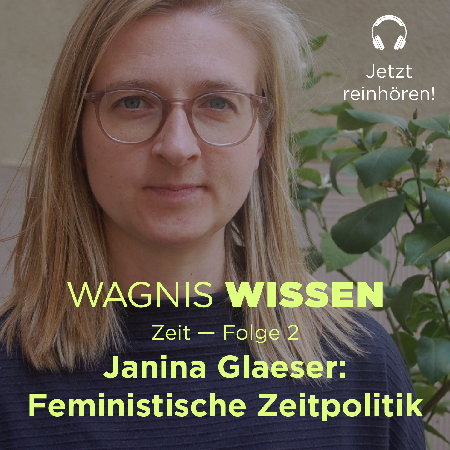 Photo of Janina Glaeser. Text underneath: Wagnis Wissen. Zeit – Folge 2. Janina Glaeser: Feministische Zeitpolitik. In the top right sits a headphone symbol with the text: Jetzt reinhören!