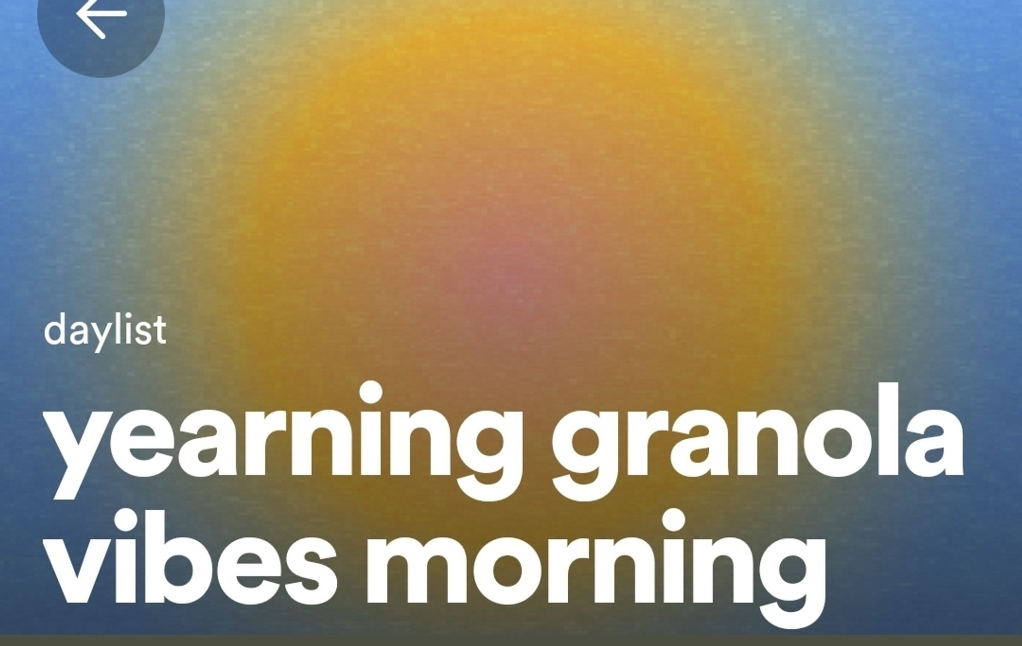 My Spotify daylist (a playlist which automatically fills with songs and titles itself). Today's daylist is "yearning granola vibes morning."