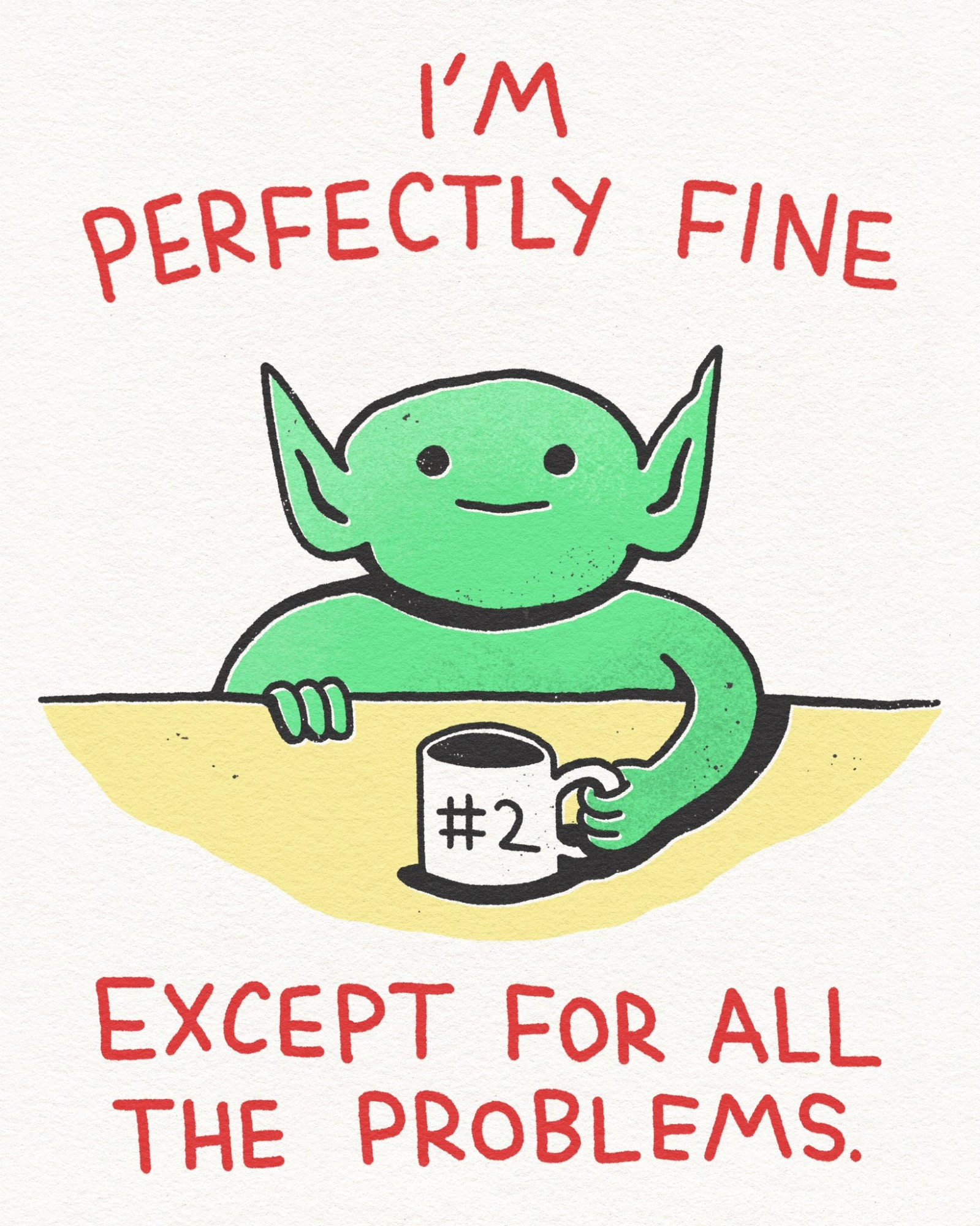 desenho de um alienígena verde tomando café e a frase I'm perfectly fine except for all the problems