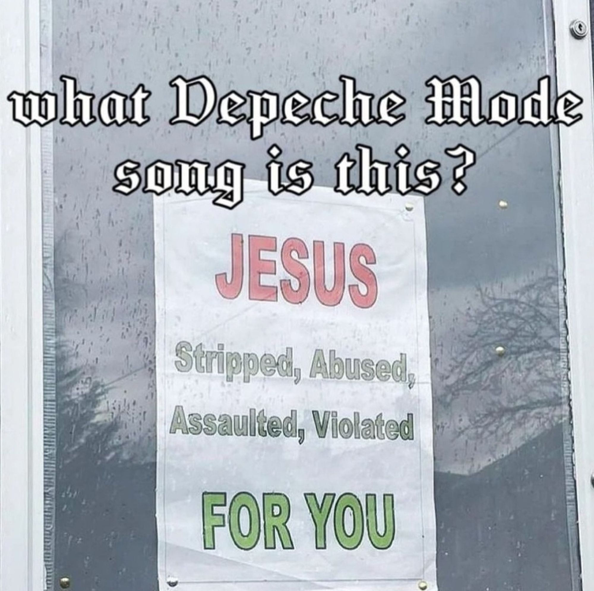 um cartaz na parede escrito "jesus stripped, abused, assaulted, violated for you" e a frase "what depeche mode song is this?" 