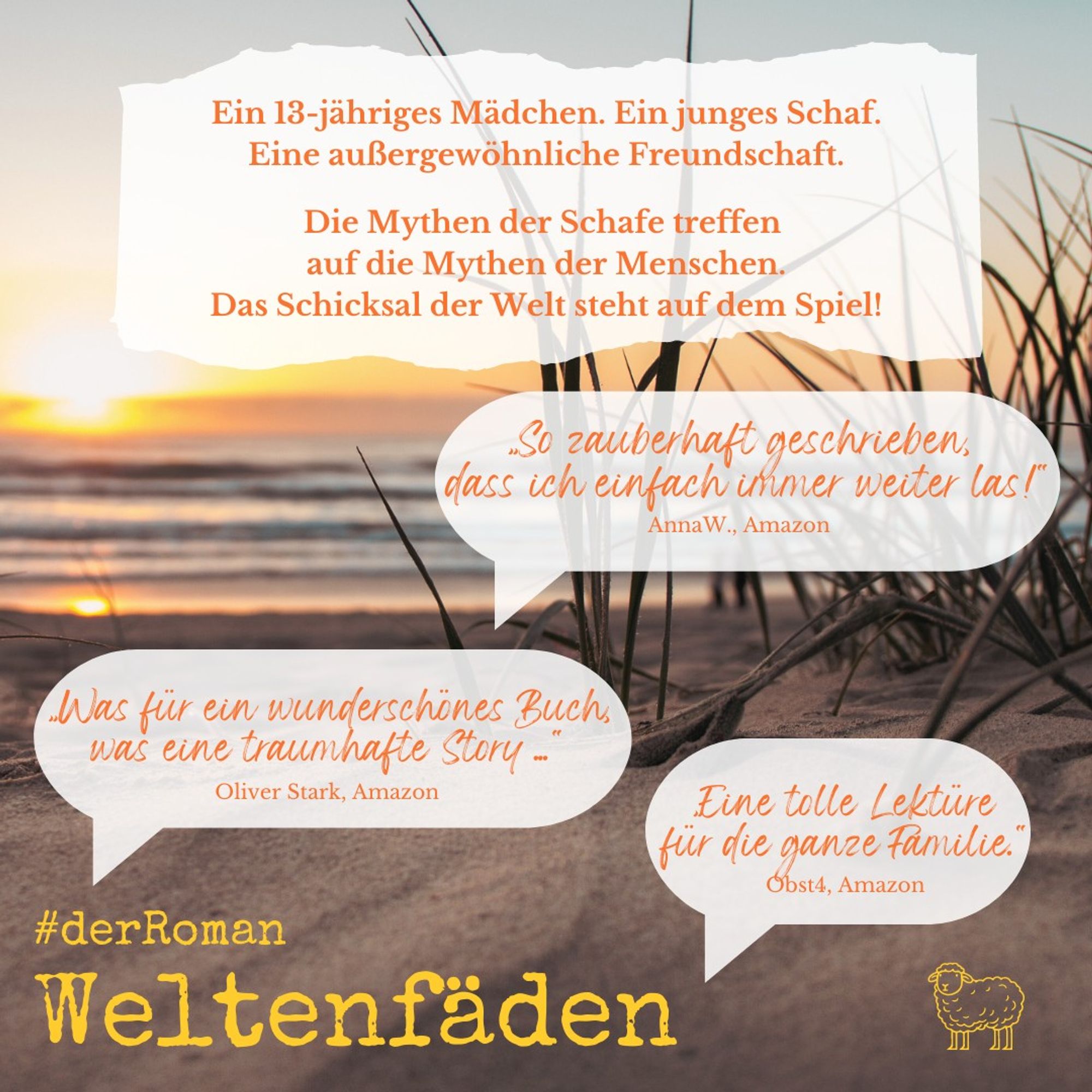 Auf demselben Hintergrund folgende Texte: "Ein 13-jähriges Mädchen. Ein junges Schaf. Eine außergewöhnliche Freundschaft. Die Mythen der Schafe treffen auf die Mythen der Menschen. Das Schicksal der Welt steht auf dem Spiel!" - "So zauberhaft geschrieben, dass ich einfach immer weiter las! (AnnaW., Amazon)" - "Was für ein wunderschönes Buch, was eine traumhafte Story ... (Oliver Stark, Amazon)" - "Eine tolle Lektüre für die ganze Familie. (Obst4, Amazon)". Weltenfäden #derRoman, in der unteren rechten Ecke das Logo-Schaf