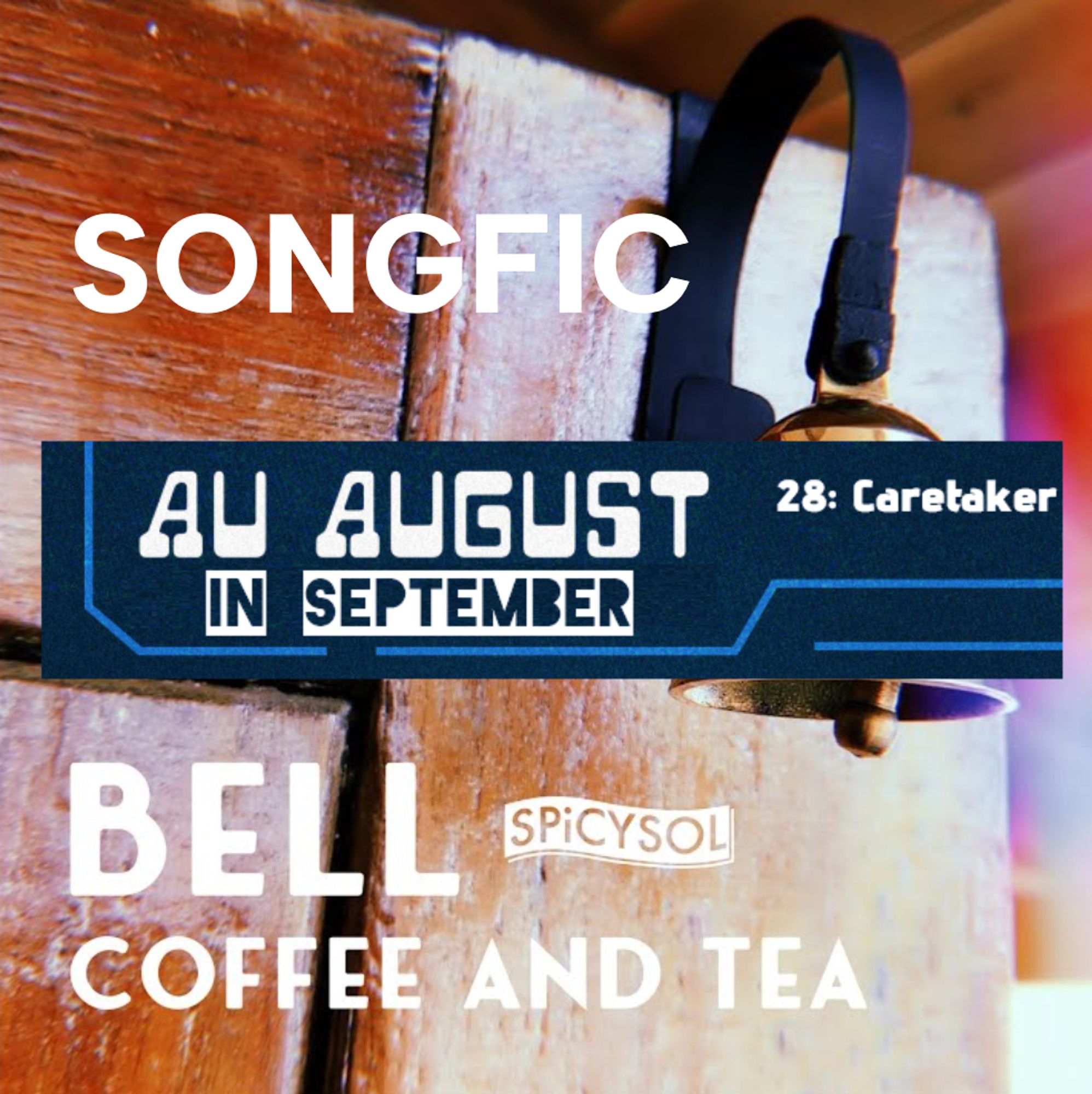 [Image description: the cover of SPICYSOL’s song “Coffee And Tea”, which is a picture of a bell on a wall.  A blue banner is over the cover that reads, “AU August In September #28: Caretaker”.  The word “Songfic” is written above the banner.]