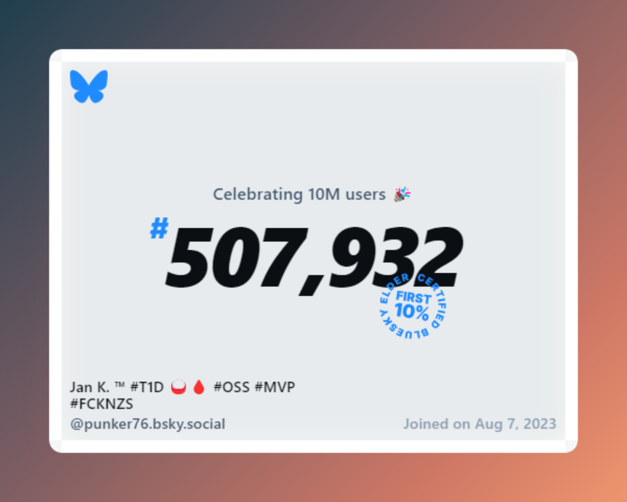 A virtual certificate with text "Celebrating 10M users on Bluesky, #507,932, Jan K. ™ #T1D 🍚🩸 #OSS #MVP #FCKNZS ‪@punker76.bsky.social‬, joined on Aug 7, 2023"