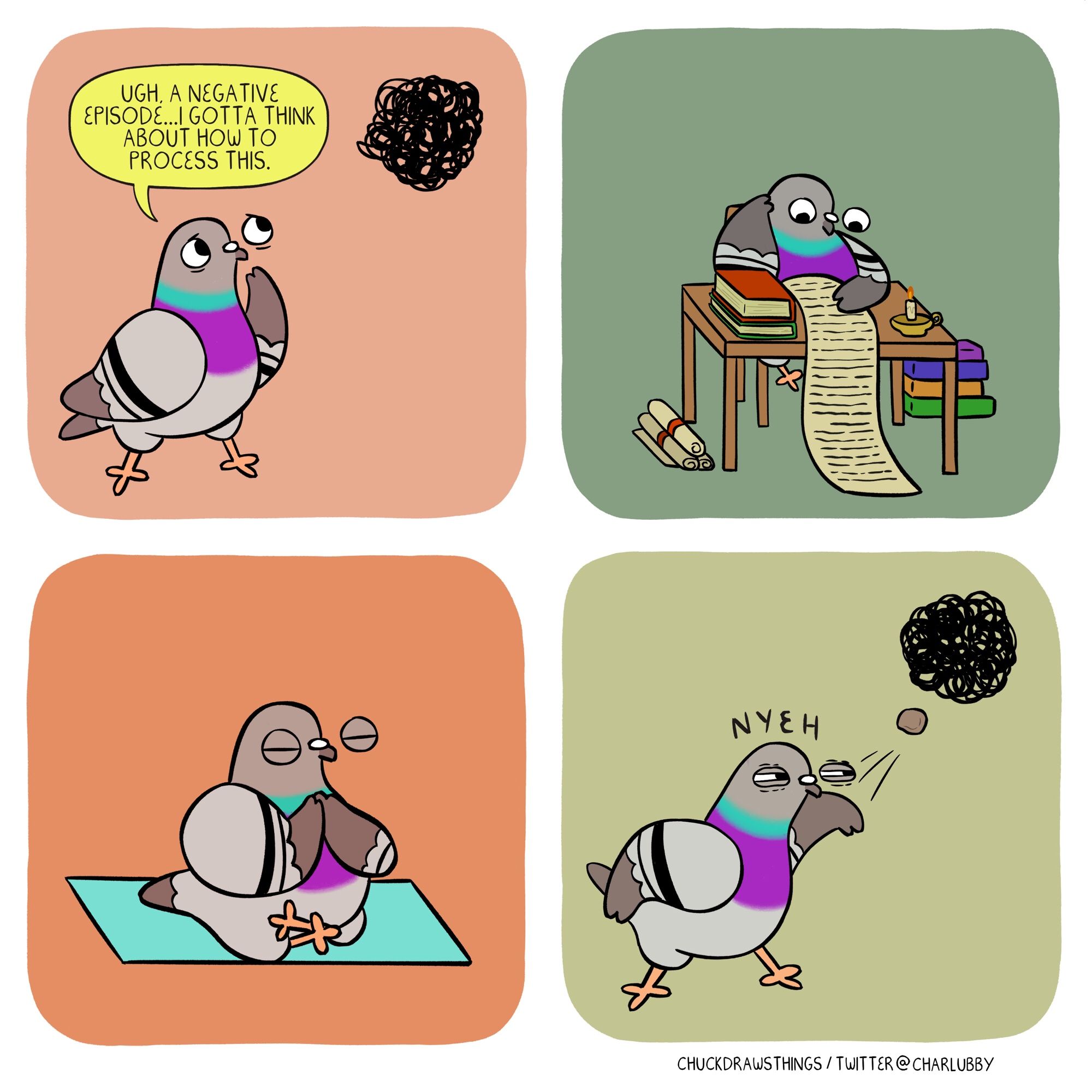 PANEL 1: a pigeon looks up, troubled, at a black squiggle. they say "ugh, a negative episode...i gotta think about how to process this"
PANEL 2: the pigeon sits at a table, reading a long piece of parchment, with books and scrolls stacked around them
PANEL 3: the pigeon sits, eyes closed, meditating on a yoga mat
PANEL 4: the pigeon throws a rock at the squiggle, going 'nyeh' and looking pissy