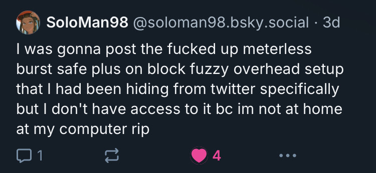 Soloman98: “I was gonna post the fucked up meterless burst safe plus on block fuzzy overhead setup that I had been hiding from Twitter specifically but I don’t have access to it bc im not at home at my computer rip”