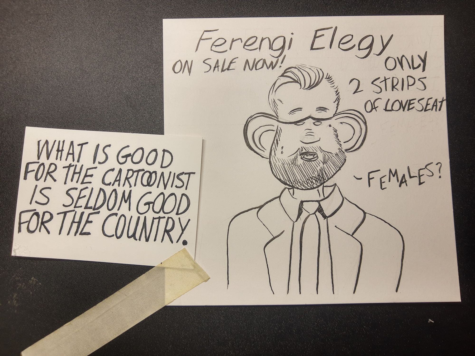 Photo of traditionally inked cartoon of J.D. Vance as a Star Trek Ferengi, uttering "FeMaLeS?" With the words "Ferengi Elegy on sale now! Only 2 strips of Loveseat" above him.

(Star Trek lore: Strips of Latinum are the currency that Ferengi and many other fractions trade with, as it that cannot be replicated)

Alongside the piece is taped a note card that reads: "What is good for the cartoonist is seldom good for the country" - a sentiment expressing how easy it is for an artist to make caricatures of otherwise horrible people.

