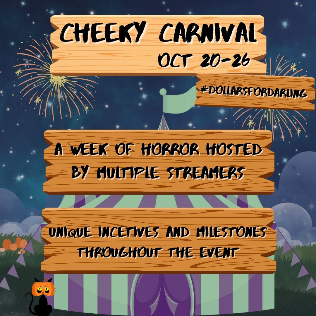 Graphic depicting event info on art of wooden boards over a background of a night sky with fireworks and a carnival tent

Text in wooden boards:

Cheeky Carnival, Oct 20-26 #DollarsForDarling

A week of horror hosted by multiple streamers

Unique incentives and milestones throughout the event