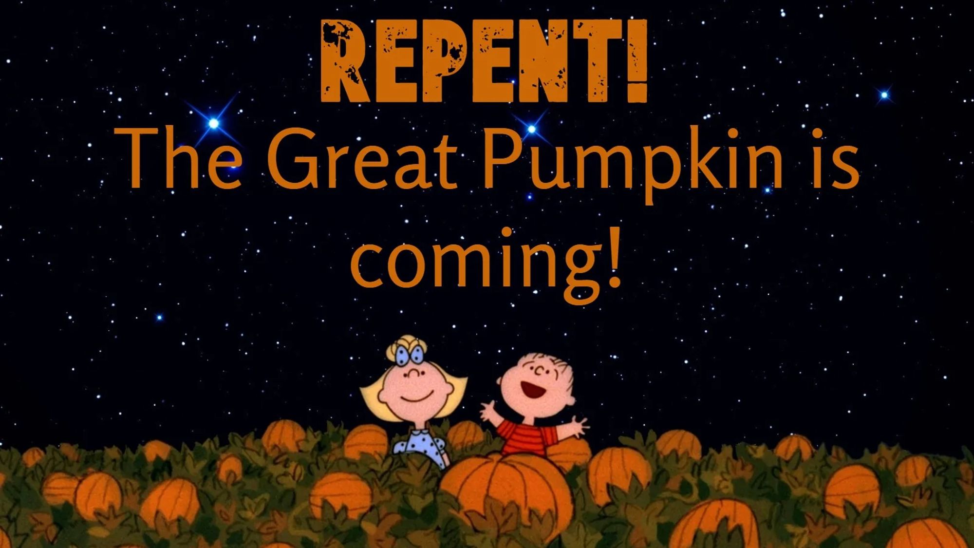 meme. Screengrab of It's the Great Pumpkin, Charlie Brown (1966) showing Linus and Sally standing in a pumpkin patch under a starry sky, with the text "REPENT! The Great Pumpkin is coming!" written in orange text above them.