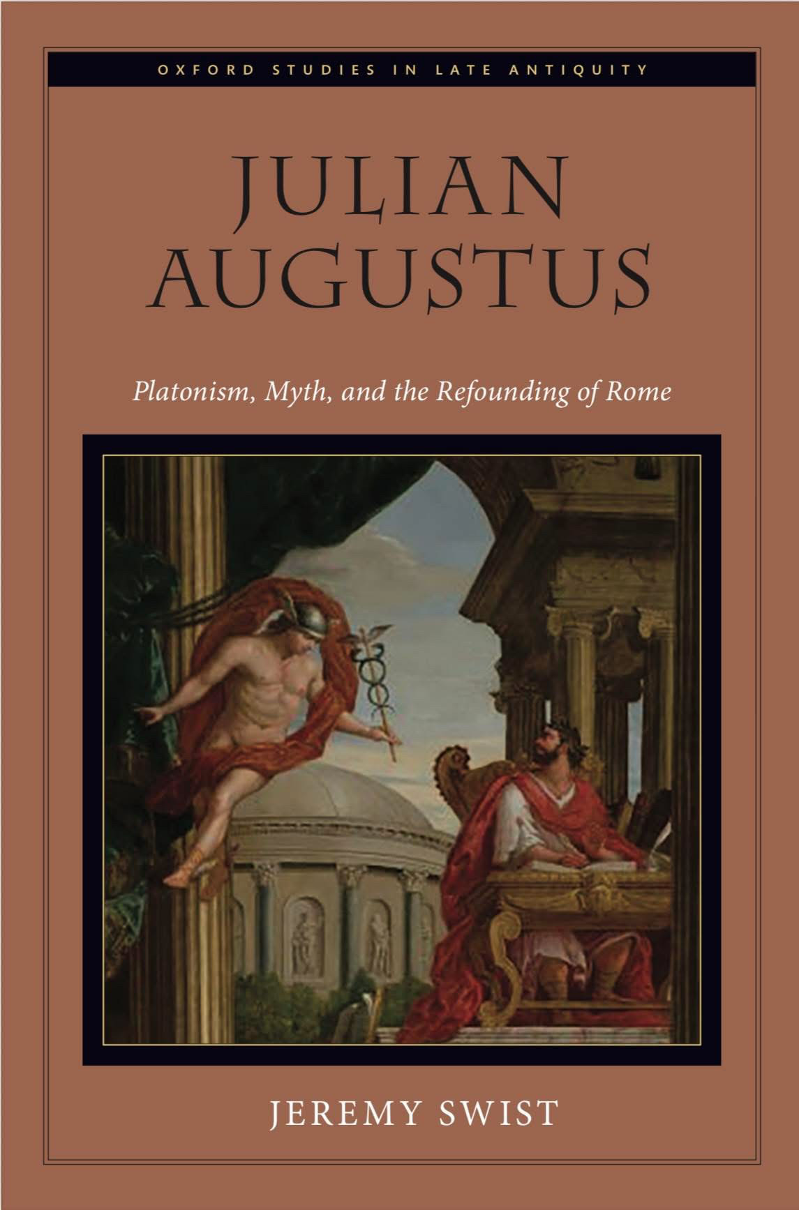 JULIAN
AUGUSTUS
Platonism, Myth, and the Refounding of Rome
JEREMY SWIST