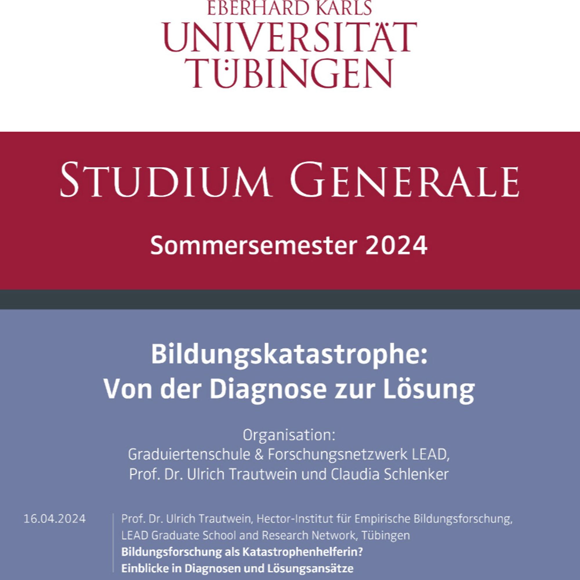 Studium Generale: Sommersemester 2024. Bildungskatastrophe: Von der Diagnose zur Lösung. Erster Termin am 16.4.2024: Prof. Dr. Ulrich Trautwein ( Hector-Institut für Empirische Bildungsforschung, 
LEAD Graduate School and Research Network): "Bildungsforschung als Katastrophenhelferin? Einblicke in Diagnosen und Lösungsansätze".