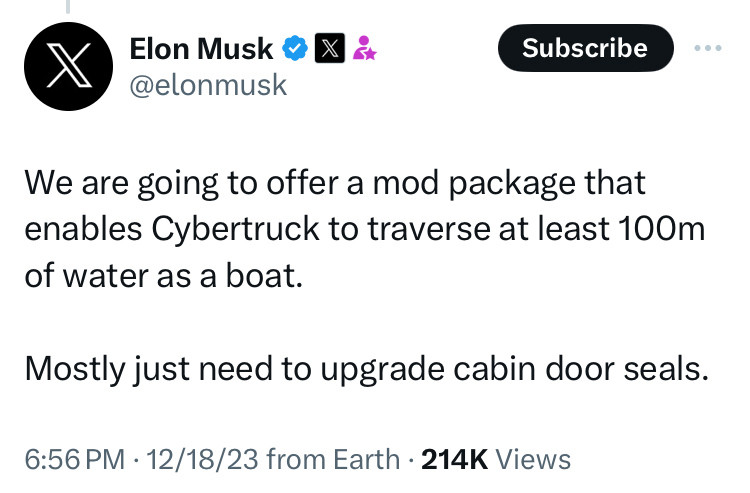 We are going to offer a mod package that enables Cybertruck to traverse at least 100m of water as a boat.

Mostly just need to upgrade cabin door seals.