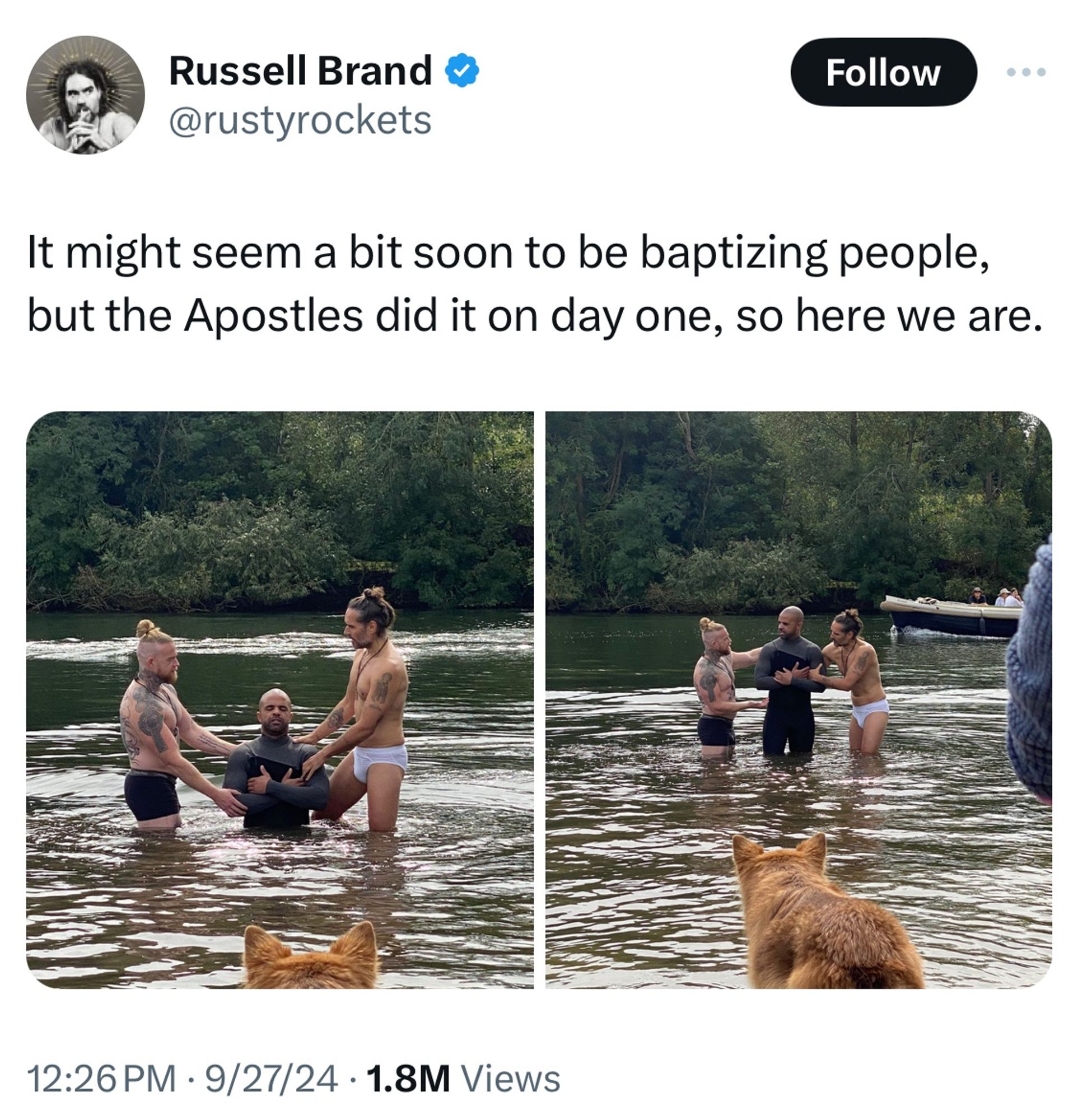 Russell Brand tweet with photos of him baptizing people in a lake while wearing nothing but white underwear: “It might seem a bit soon to be baptizing people, but the Apostles did it on day one, so here we are.”