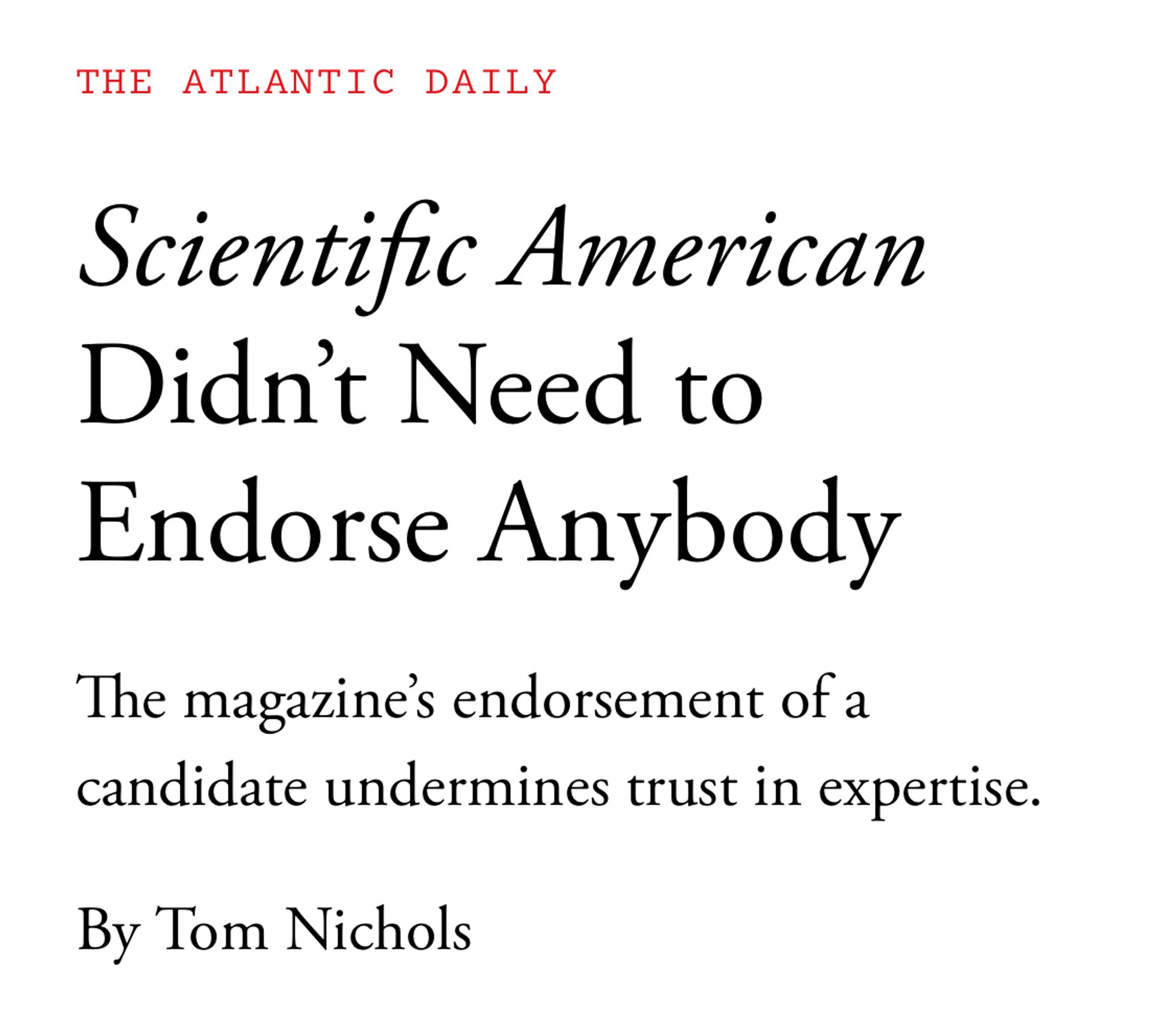 THE ATLANTIC DAILY
Scientific American
Didn't Need to Endorse Anybody
The magazine's endorsement of a candidate undermines trust in expertise.
By Tom Nichols