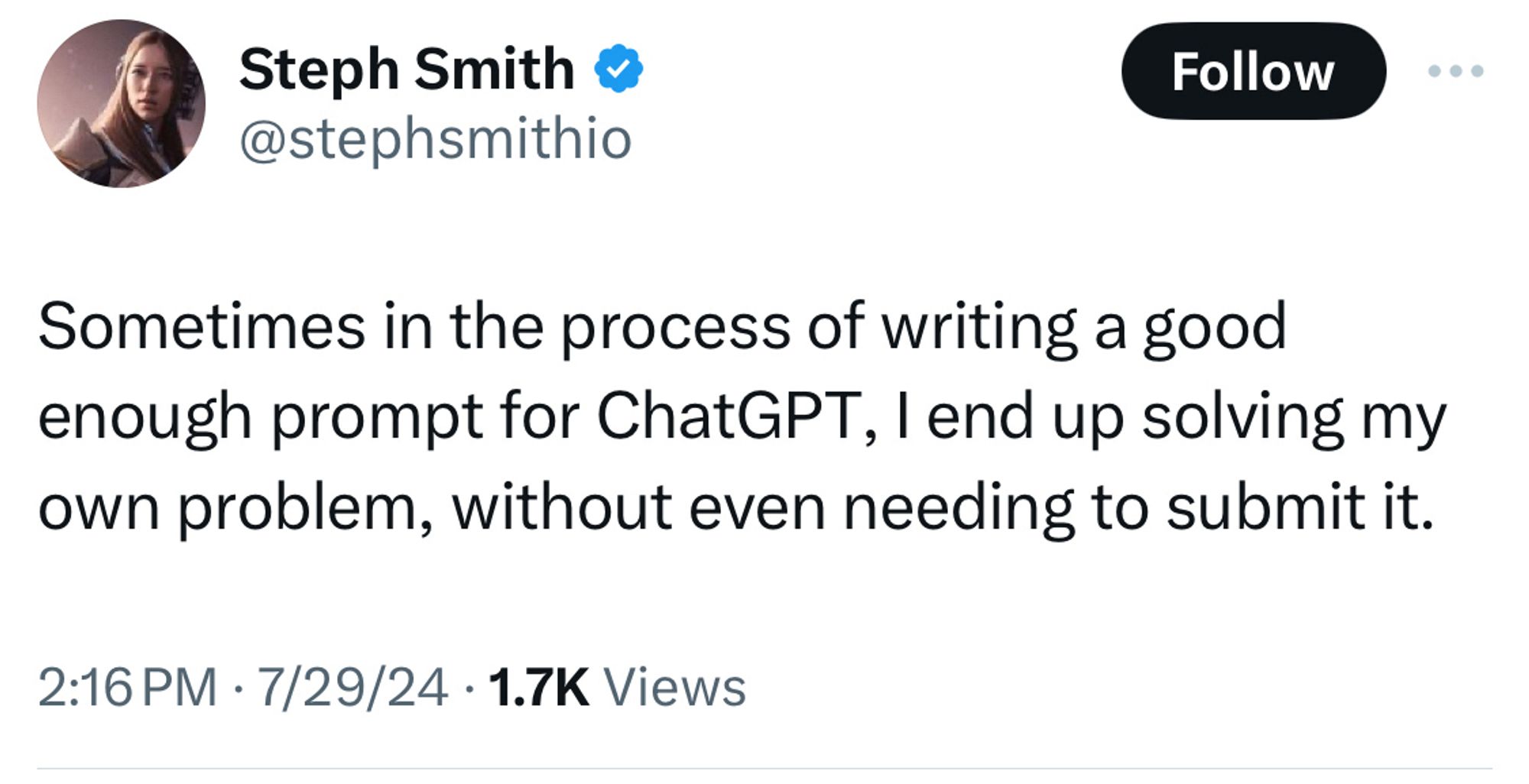 Steph Smith: Sometimes in the process of writing a good enough prompt for ChatGPT, I end up solving my own problem, without even needing to submit it.