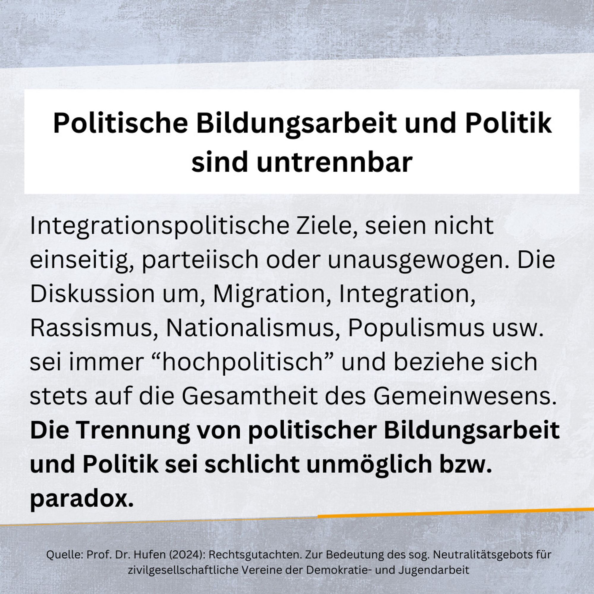 Politische Bildungsarbeit und Politik sind untrennbar.

Integrationspolitische Ziele, seien nicht einseitig, parteiisch oder unausgewogen. Die Diskussion um, Migration, Integration, Rassismus, Nationalismus, Populismus usw. sei immer “hochpolitisch” und beziehe sich stets auf die Gesamtheit des Gemeinwesens. Die Trennung von politischer Bildungsarbeit und Politik sei schlicht unmöglich bzw. paradox.